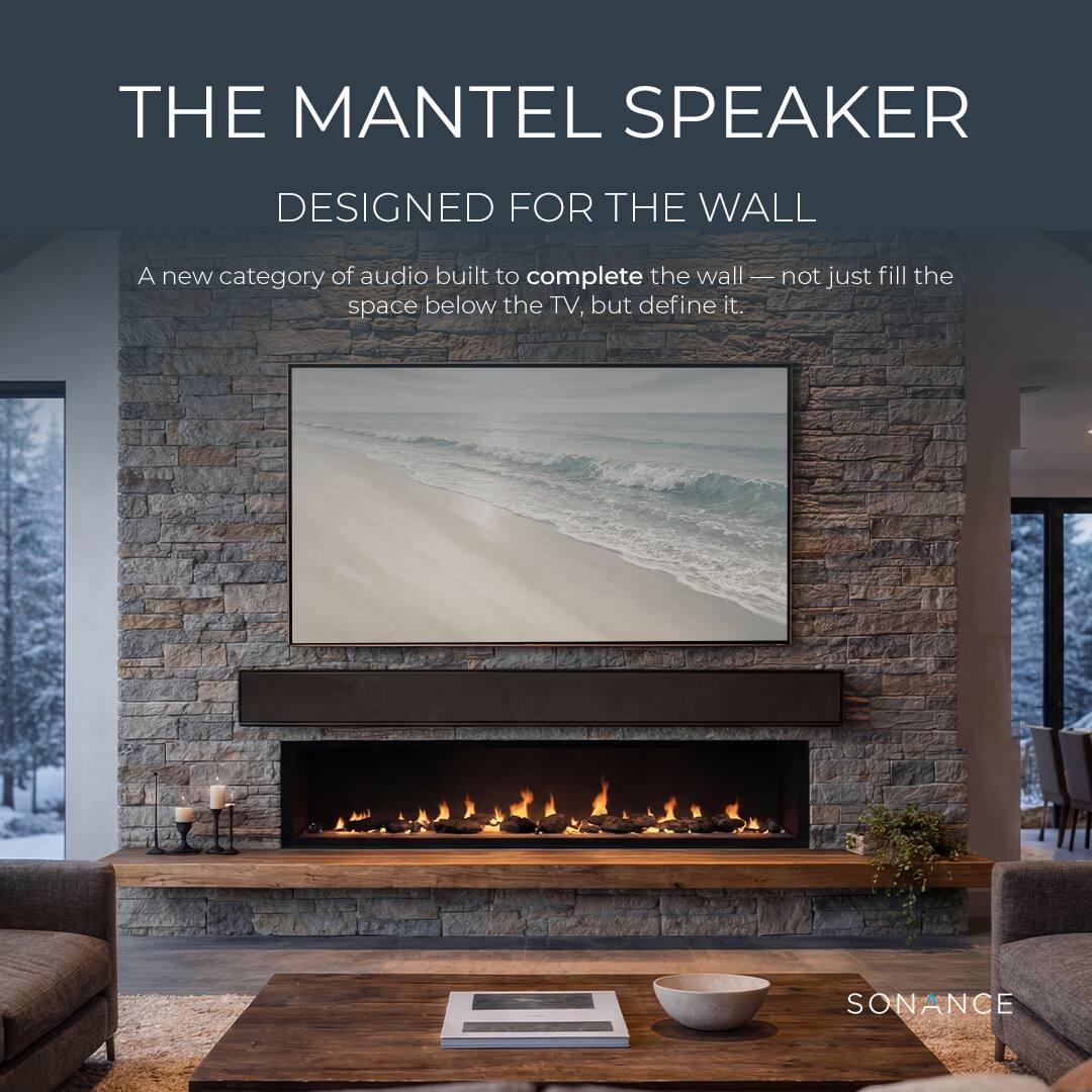 THE MANTEL SPEAKER  
DESIGNED FOR THE WALL  

A new category of audio built to complete the wall — not just fill the space below the TV, but define it.  

SONANCE