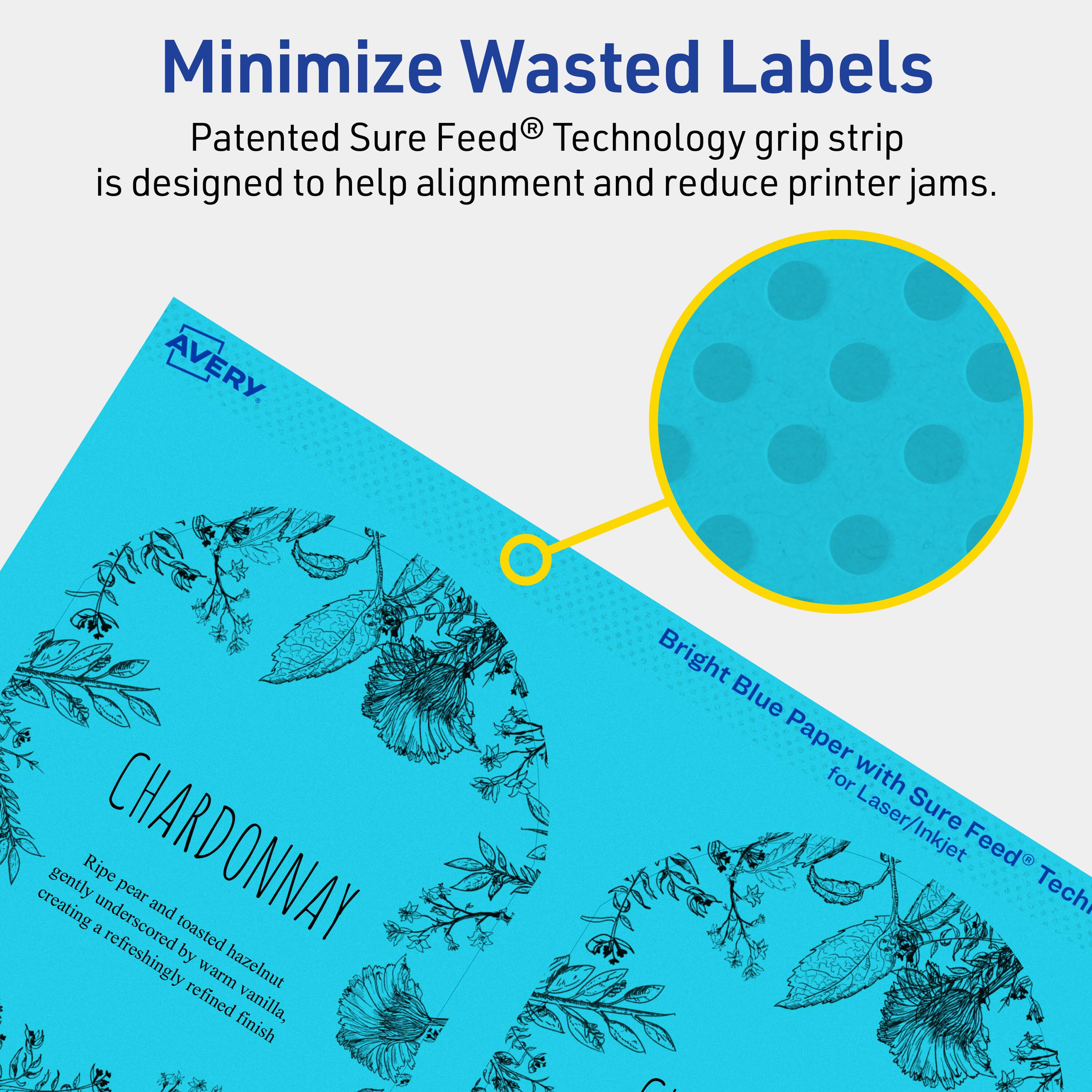Minimize Wasted Labels

Patented Sure Feed® Technology grip strip is designed to help alignment and reduce printer jams.

AVERY

Bright Blue Paper with Sure Feed® Technology for Laser/Inkjet

CHARDONNAY

Ripe pear and toasted hazelnut, creating a refreshingly refined finish with warm vanilla.