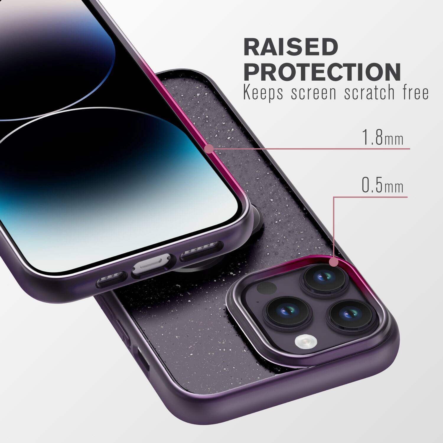 RAISED PROTECTION Keeps screen scratch free 1.8mm 0.5mm