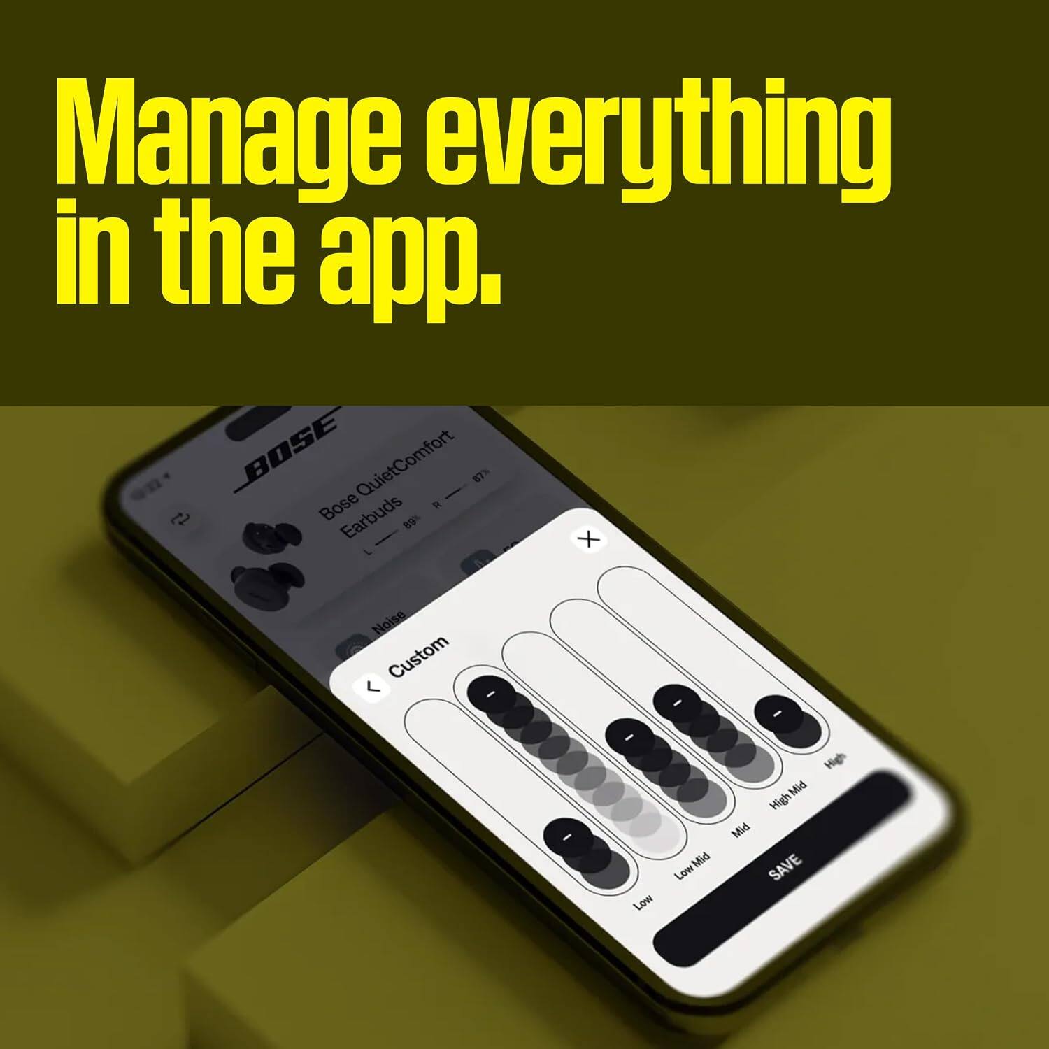 Manage everything in the app.  
BOSE QuietComfort  
Bose R 22 Earbuds  
Noise Custom  
Low Mid Low High Mid High  
SAVE