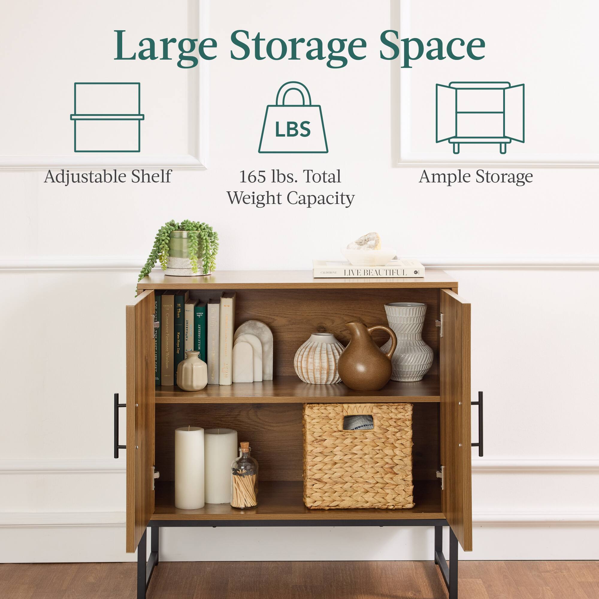 Large Storage Space  
LBS Adjustable Shelf  
165 lbs. Total Weight Capacity  
Ample Storage  
Live Beautiful