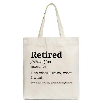 Retired /ri'taɪd/ adjective
I do what I want, when I want.
See also: not my problem anymore