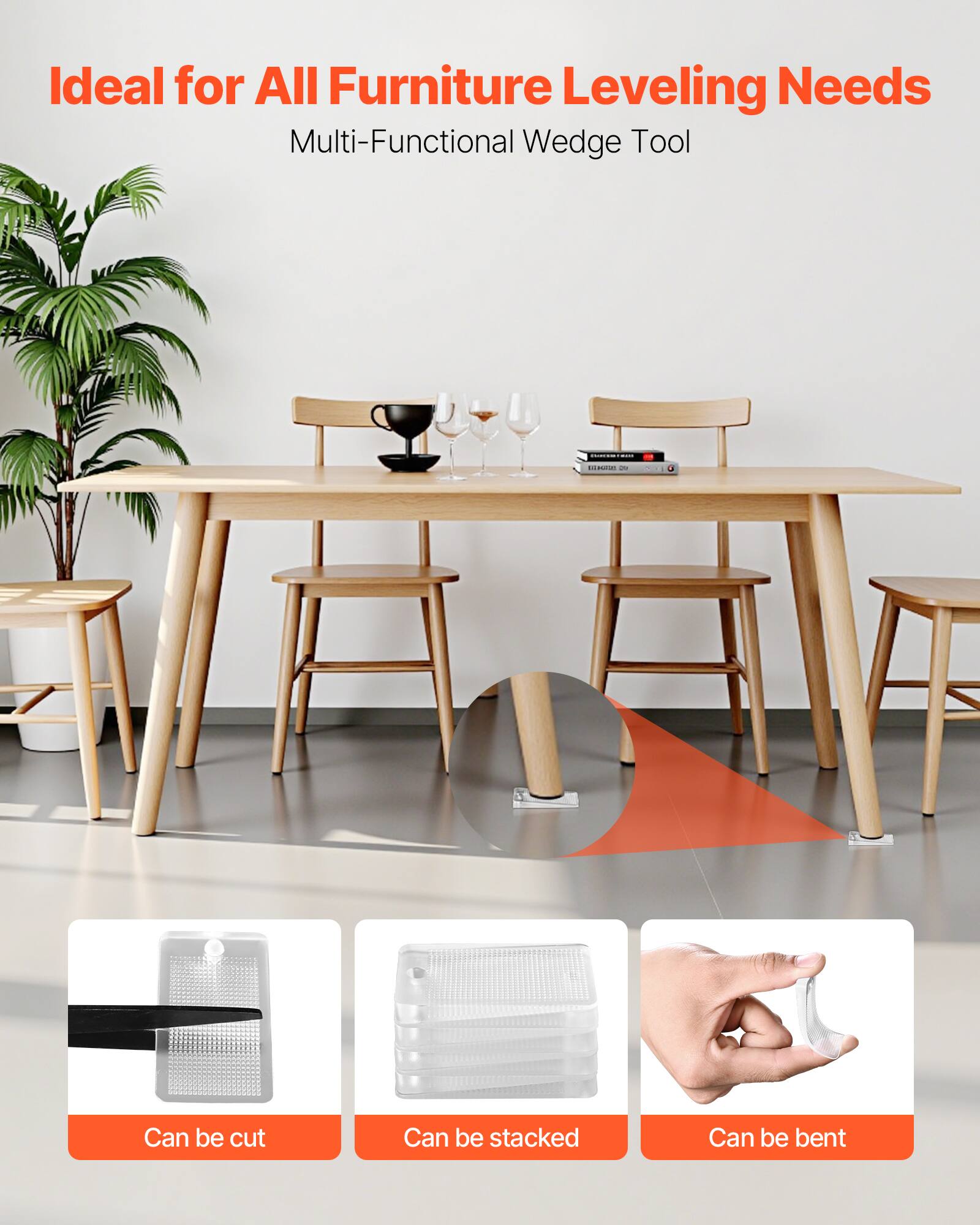 Ideal for All Furniture Leveling Needs  
Multi-Functional Wedge Tool  

- Can be cut  
- Can be stacked  
- Can be bent
