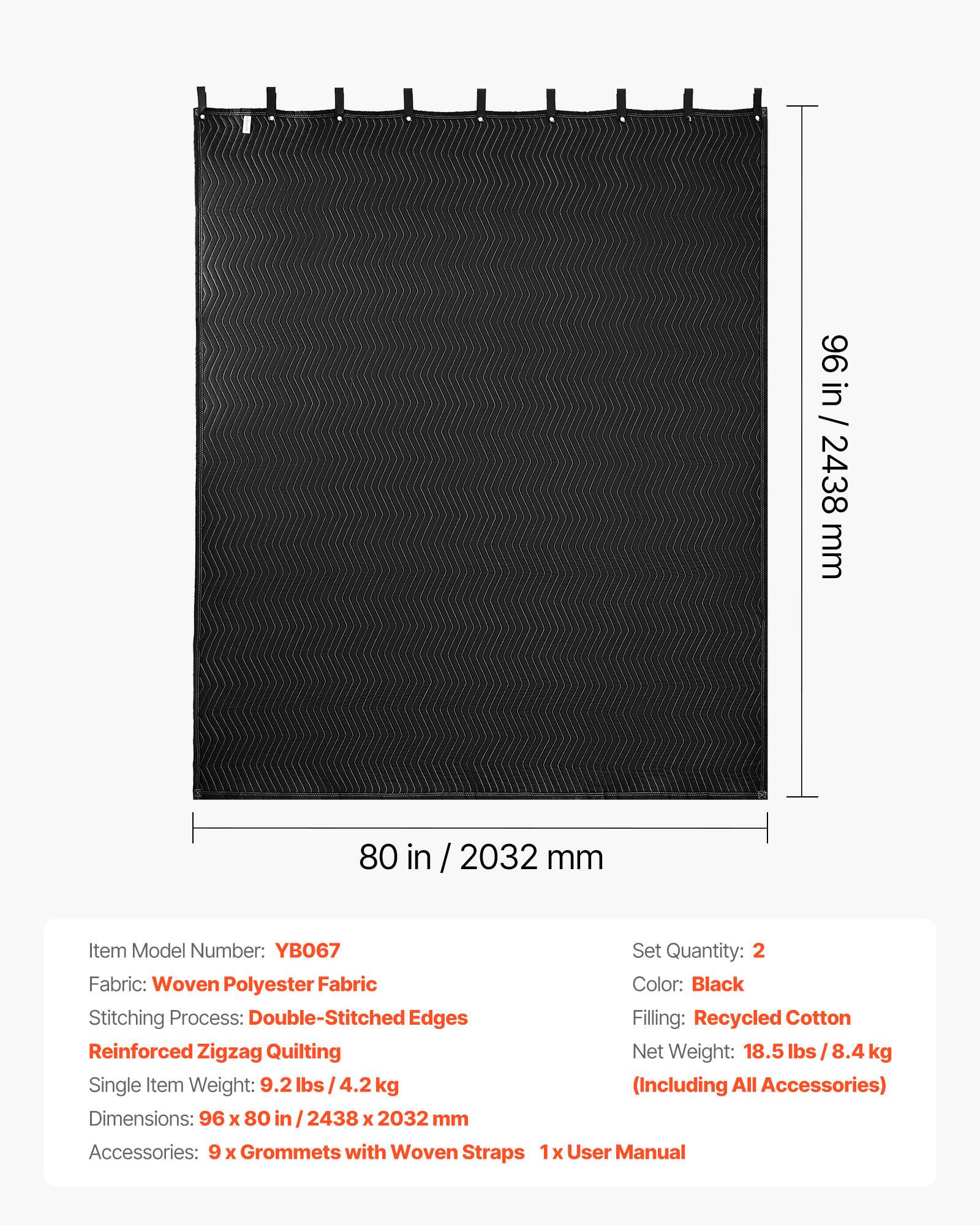96 in / 2438 mm  
80 in / 2032 mm  

Item Model Number: YB067  
Set Quantity: 2  
Fabric: Woven Polyester Fabric  
Color: Black  
Stitching Process: Double-Stitched Edges  
Filling: Recycled Cotton  
Reinforced Zigzag Quilting  
Net Weight: 18.5 lbs / 8.4 kg  
Single Item Weight: 9.2 lbs / 4.2 kg (Including All Accessories)  
Dimensions: 96 x 80 in / 2438 x 2032 mm  
Accessories: 9 x Grommets with Woven Straps, 1x User Manual
