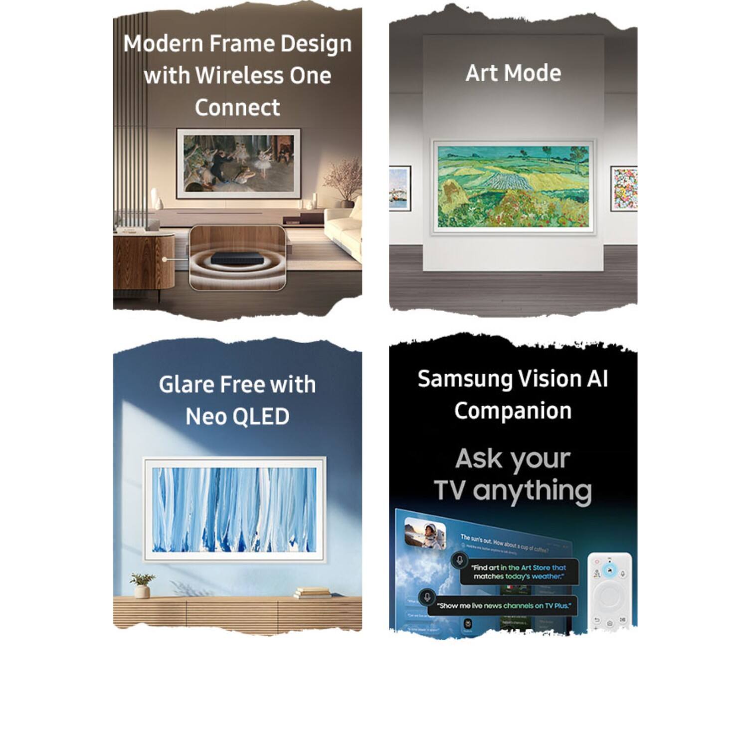 Modern Frame Design with Wireless One Connect

Art Mode

Glare Free with Neo QLED

Samsung Vision AI Companion
Ask your TV anything

"The sun's out, How about a cup of coffee?"
"Find art in the Art Store that matches today's weather."
"Show me live news channels on TV Plus."