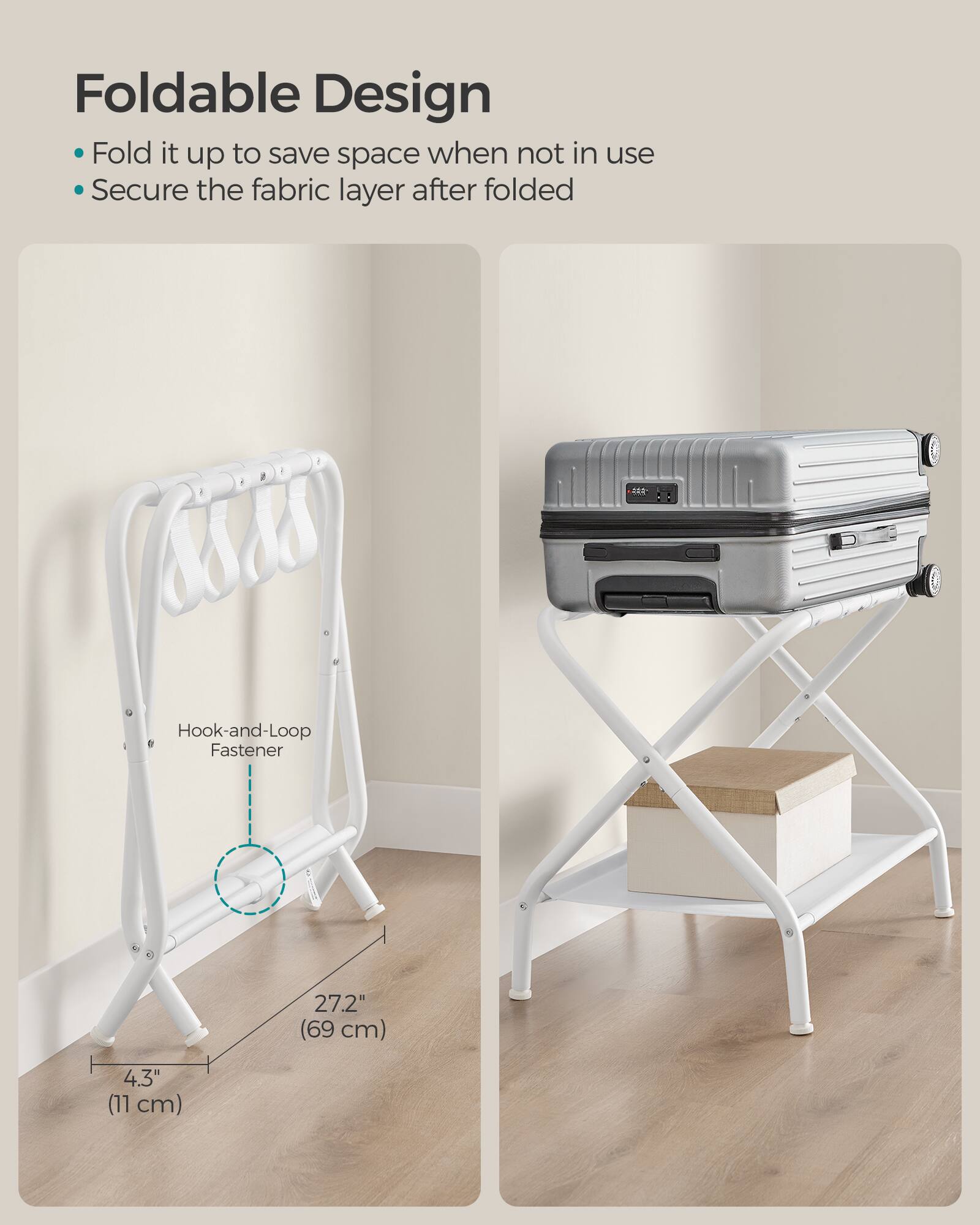 Foldable Design  
- Fold it up to save space when not in use  
- Secure the fabric layer after folded  

Hook-and-Loop Fastener  
27.2" (69 cm)  
4.3" (11 cm)