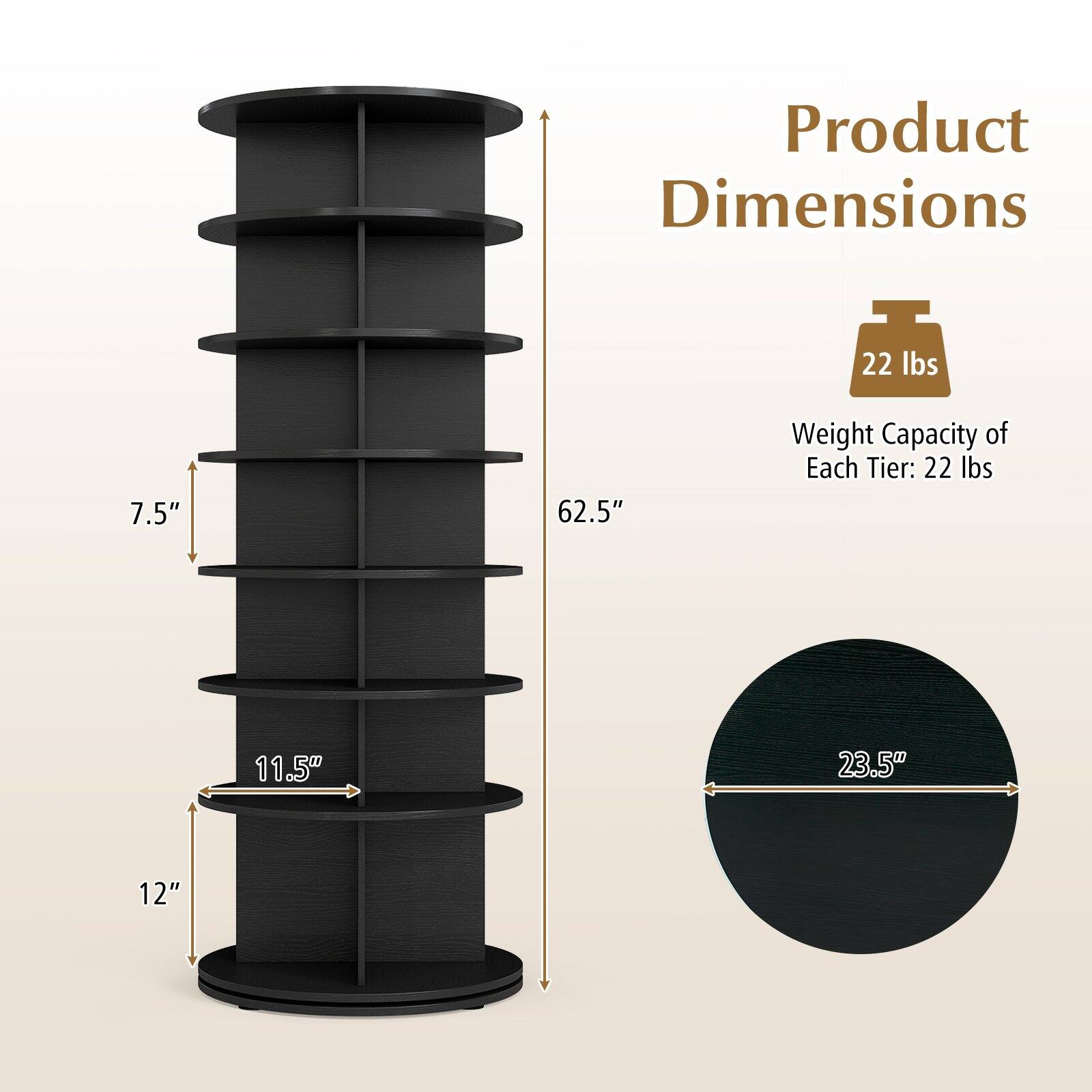 Product Dimensions: 22 lbs, 7.5", 62.5", 11.5", 23.5", 12"  
Weight Capacity of Each Tier: 22 lbs