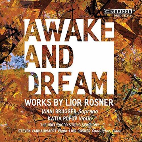 BRIDGE 9424

AWAKE AND DREAM

WORKS BY LIOR ROSNER

JANAI BRUGGER Soprano  
KATIA POPOV Violin  
THE HOLLYWOOD STUDIO SYMPHONY  
STEVEN VANHAUWAERT Piano  
LIOR ROSNER Conductor, Piano