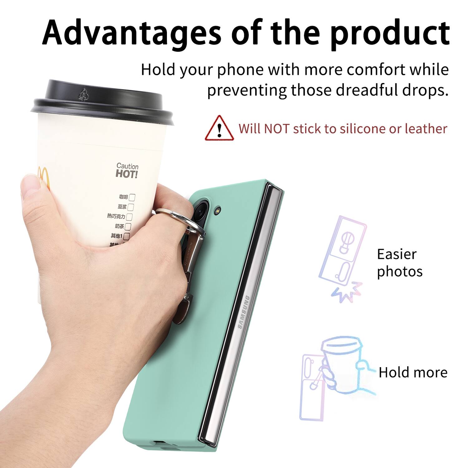 Advantages of the product

Hold your phone with more comfort while preventing those dreadful drops.

Will NOT stick to silicone or leather

Caution HOT!

Easier photos

Hold more