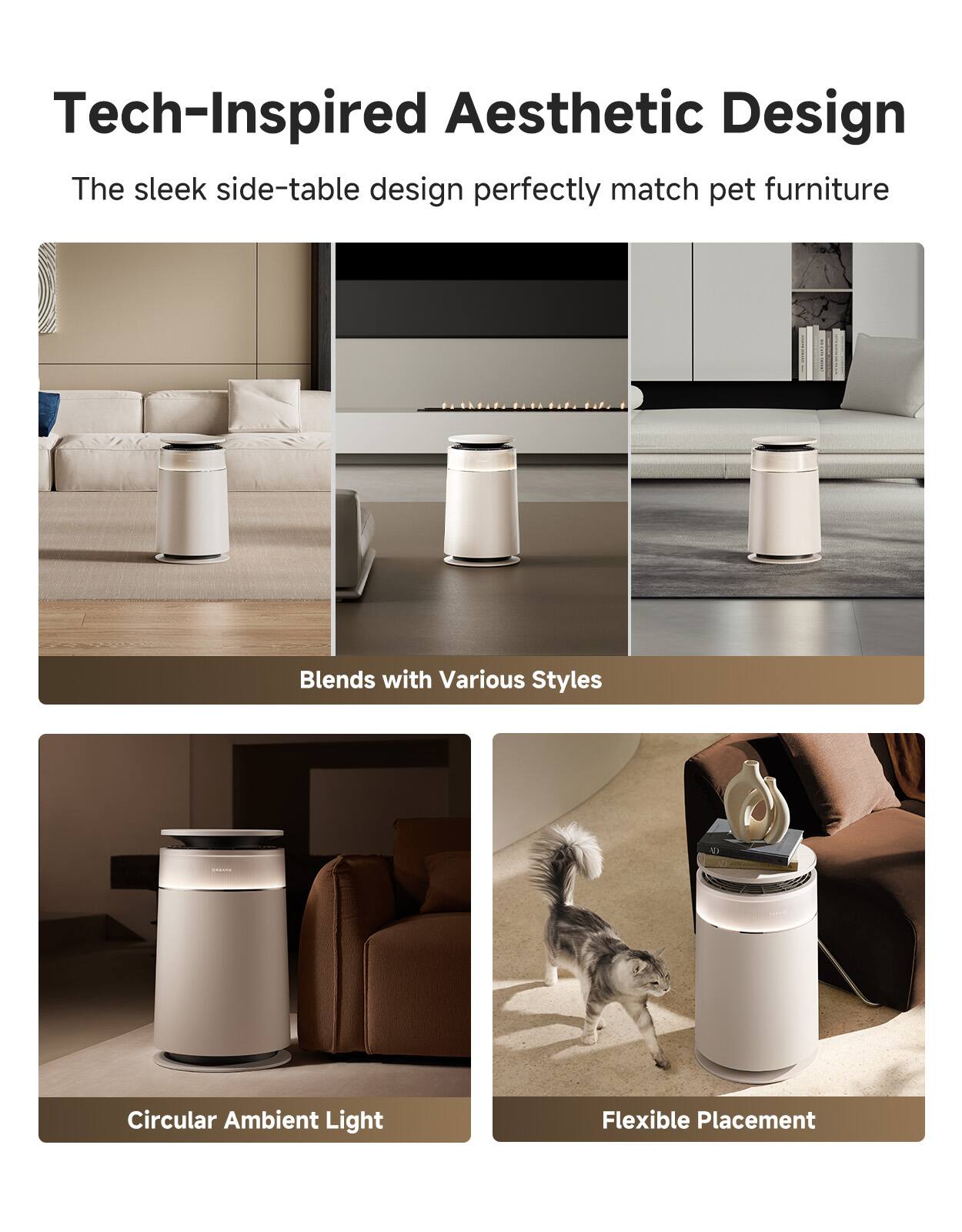 Tech-Inspired Aesthetic Design  
The sleek side-table design perfectly matches pet furniture  

Blends with Various Styles  

Circular Ambient Light  

Flexible Placement