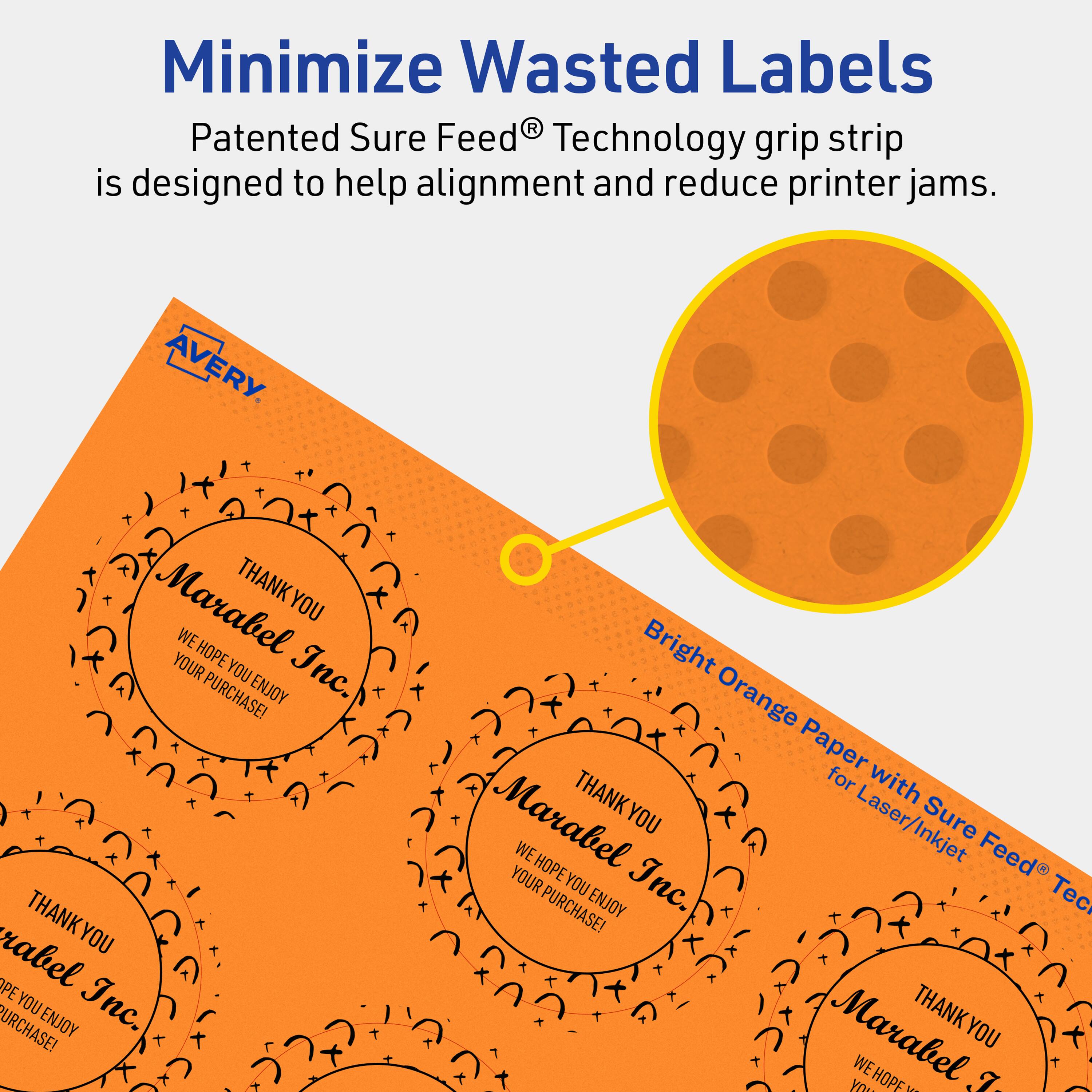 Minimize Wasted Labels

Patented Sure Feed® Technology grip strip is designed to help alignment and reduce printer jams.

AVERY

Bright Orange Paper with Sure Feed® Technology for Laser/Inkjet

THANK YOU  
Marabel Inc.  
WE HOPE YOU ENJOY YOUR PURCHASE!