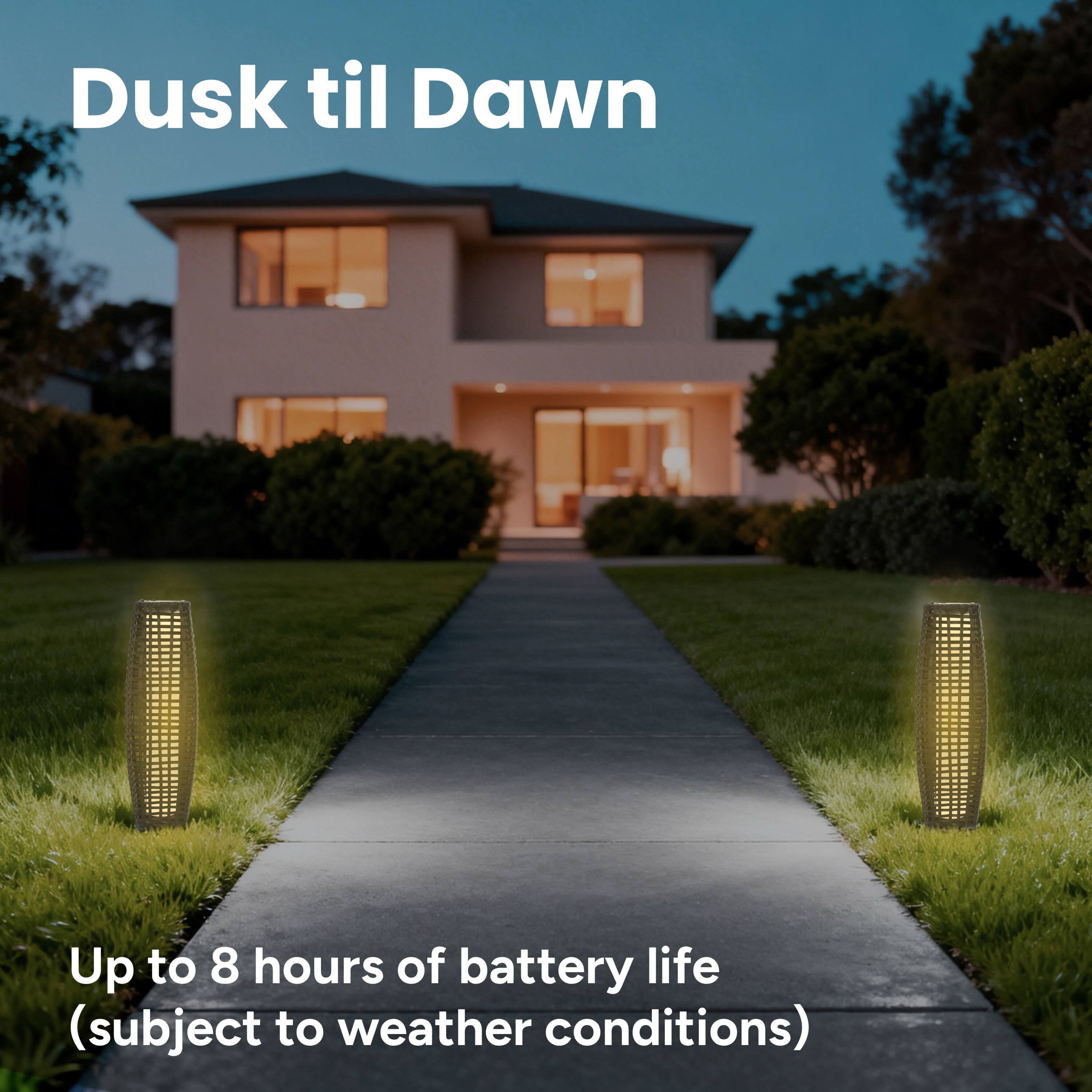 Dusk til Dawn  
Up to 8 hours of battery life (subject to weather conditions)
