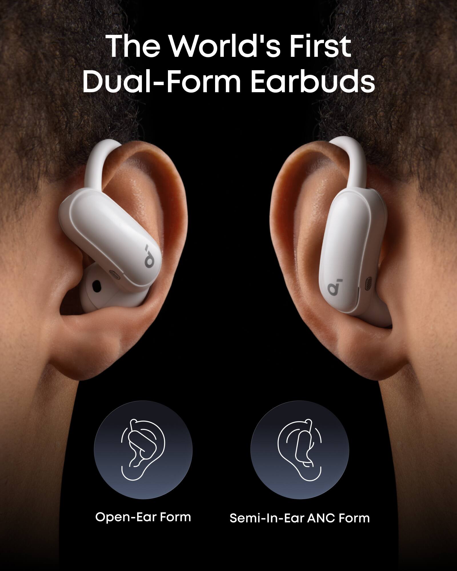 The World's First Dual-Form Earbuds

Open-Ear Form

Semi-In-Ear ANC Form