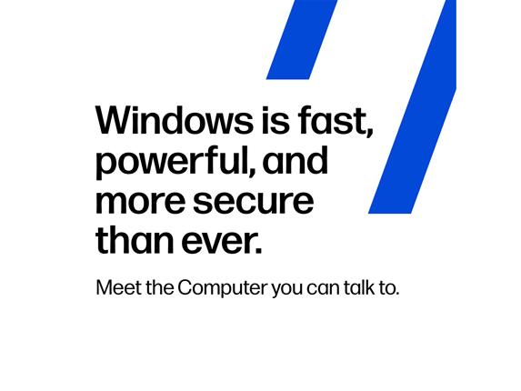 Windows is fast, powerful, and more secure than ever. Meet the Computer you can talk to.