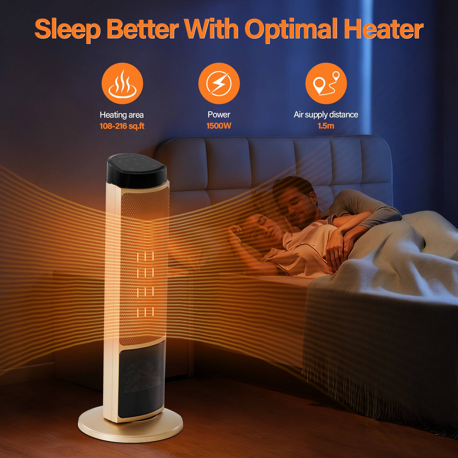 Sleep Better With Optimal Heater

- Heating area: 108-216 sq.ft
- Power: 1500W
- Air supply distance: 1.5m