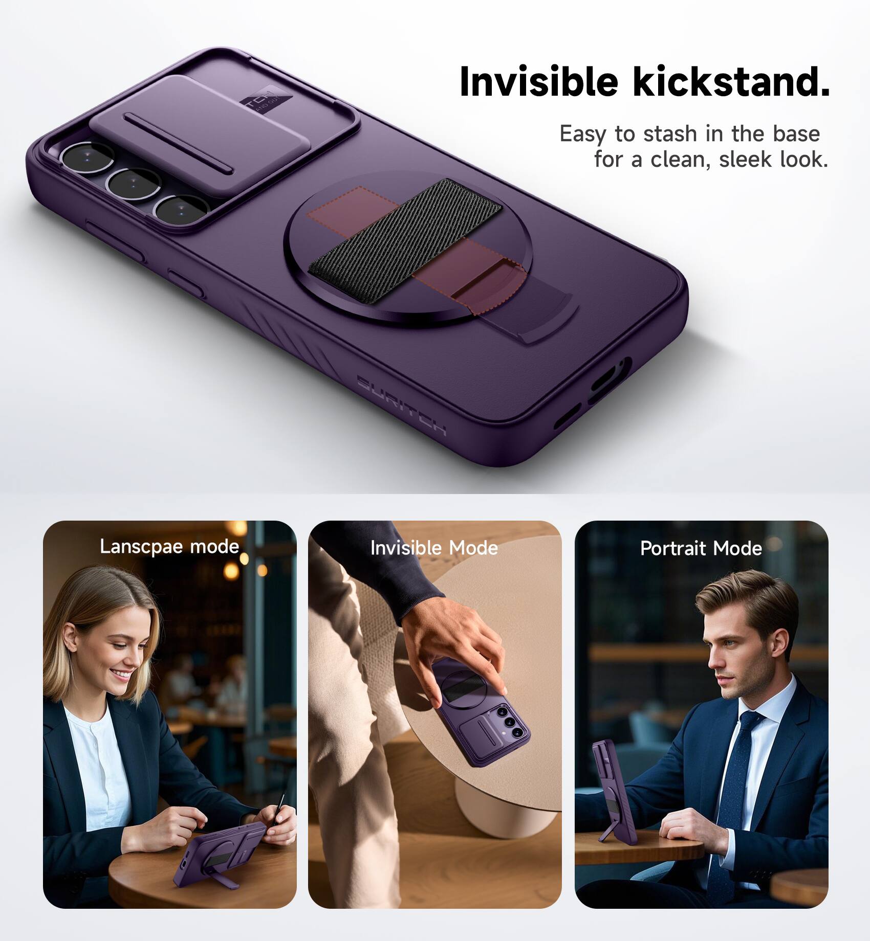 Invisible kickstand.  
Easy to stash in the base for a clean, sleek look.  

Landscape mode  
Invisible Mode  
Portrait Mode