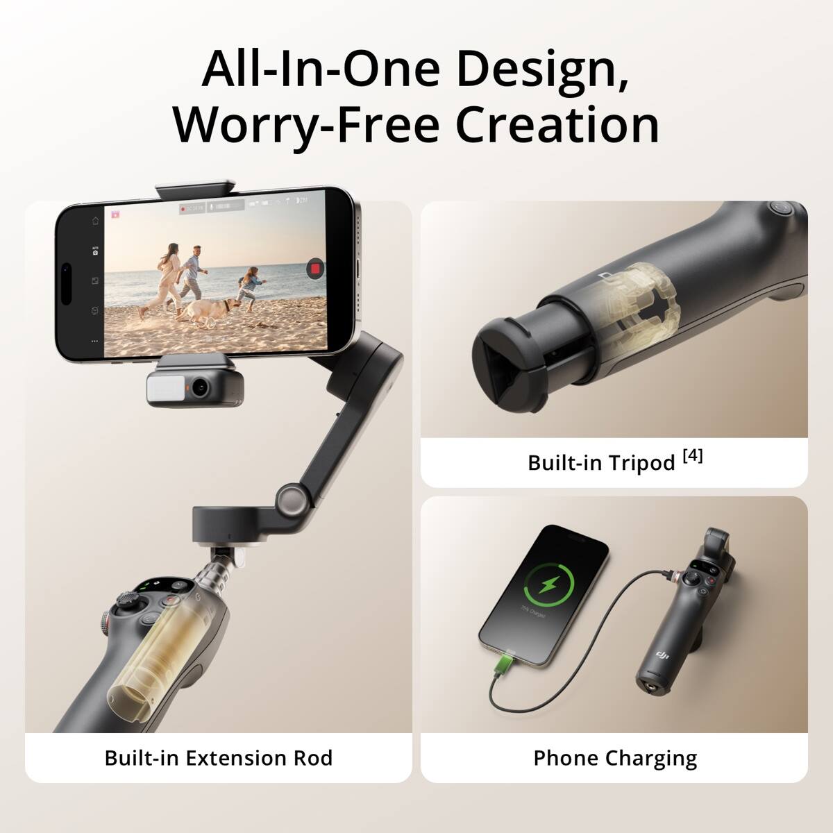All-In-One Design, Worry-Free Creation

JDI

Built-in Tripod [4]

25% Charged

dji

Built-in Extension Rod

Phone Charging