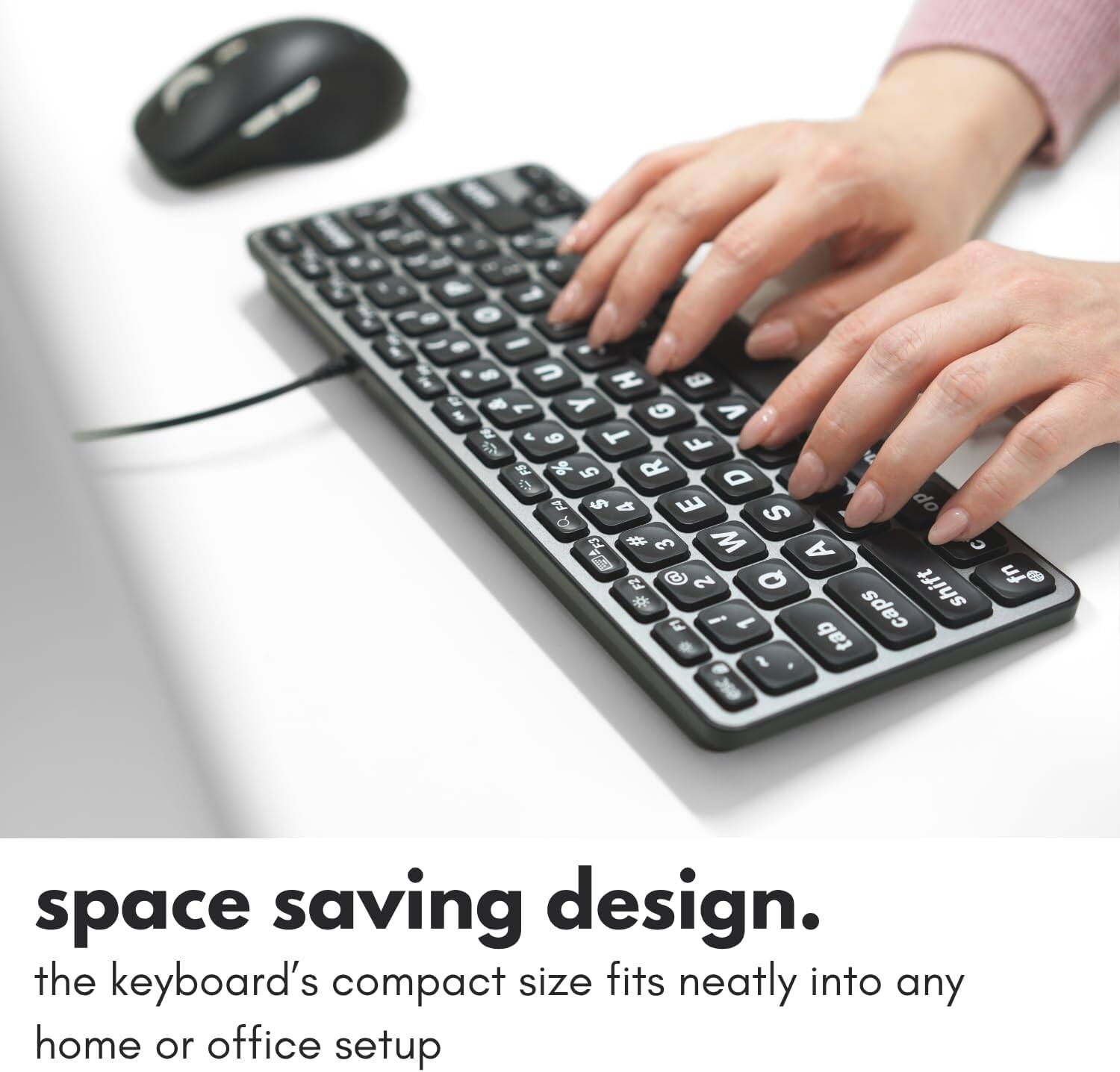 space saving design. the keyboard's compact size fits neatly into any home or office setup
