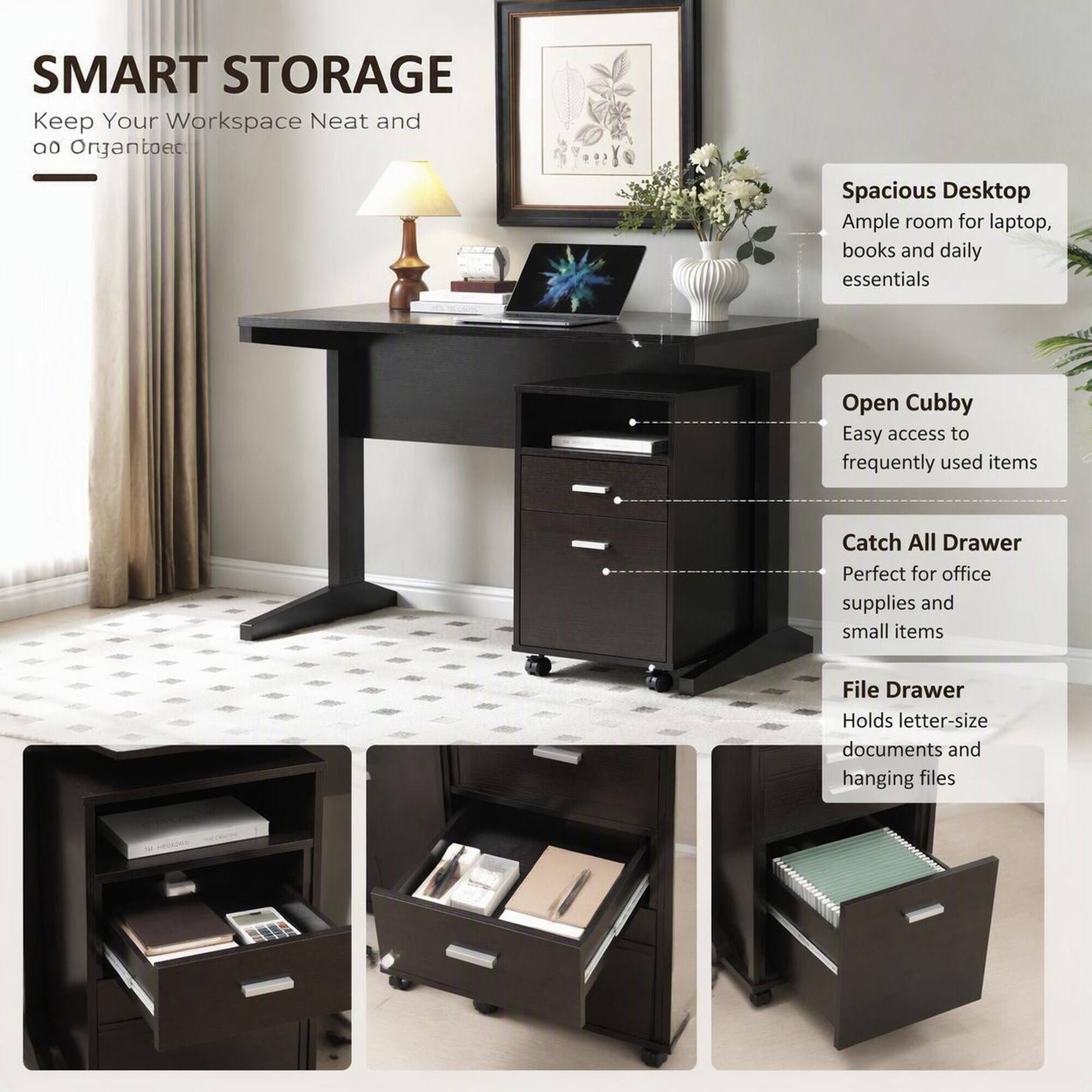 SMART STORAGE  
Keep Your Workspace Neat and Organized

Spacious Desktop  
Ample room for laptop, books and daily essentials

Open Cubby  
Easy access to frequently used items

Catch All Drawer  
Perfect for office supplies and small items

File Drawer  
Holds letter-size documents and hanging files