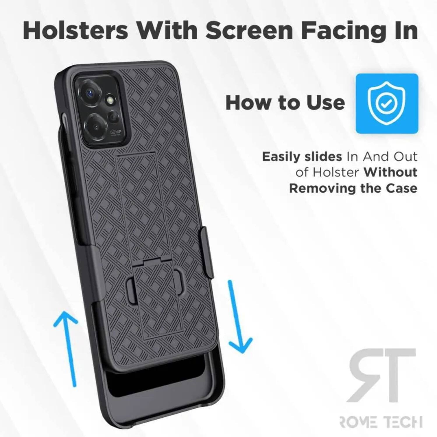 Holsters With Screen Facing In  
How to Use  
Easily slides In And Out of Holster Without Removing the Case  
ROME TECH