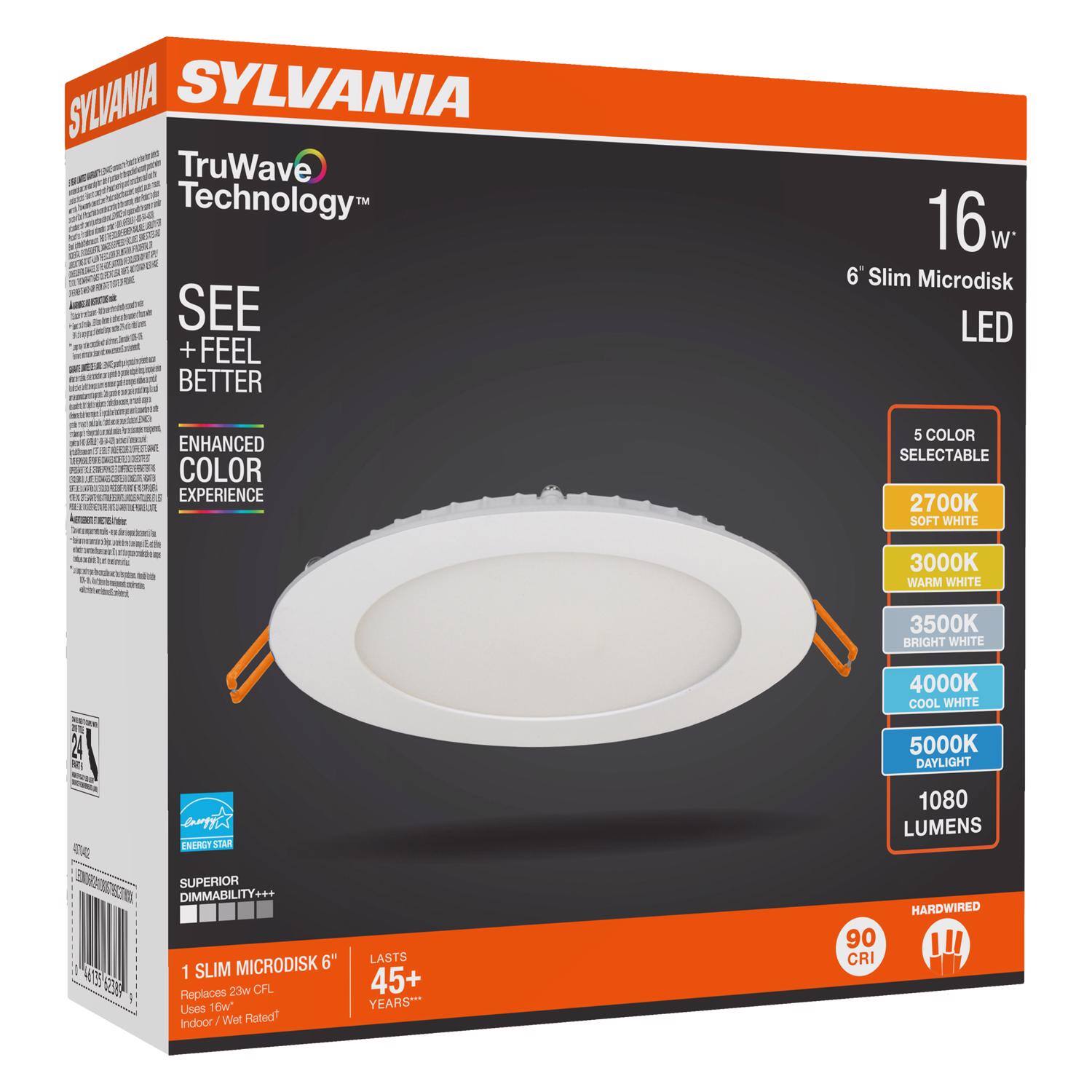 SYLVANIA  
TruWave Technology™  
SEE + FEEL BETTER  

16w  
6" Slim Microdisk LED  

ENHANCED COLOR EXPERIENCE  
5 COLOR SELECTABLE  
2700K SOFT WHITE  
3000K WARM WHITE  
3500K BRIGHT WHITE  
4000K COOL WHITE  
5000K DAYLIGHT  

1080 LUMENS  
90 CRI  

HARDWIRED  

ENERGY STAR  
SUPERIOR DIMMABILITY+++  

1 SLIM MICRODISK 6"  
Replaces 23w CFL  
Uses 10w  
Indoor / Wet Rated!  
LASTS 45+ YEARS*  

1080 LUMENS  
90 CRI  

*Based on 3 hours per day