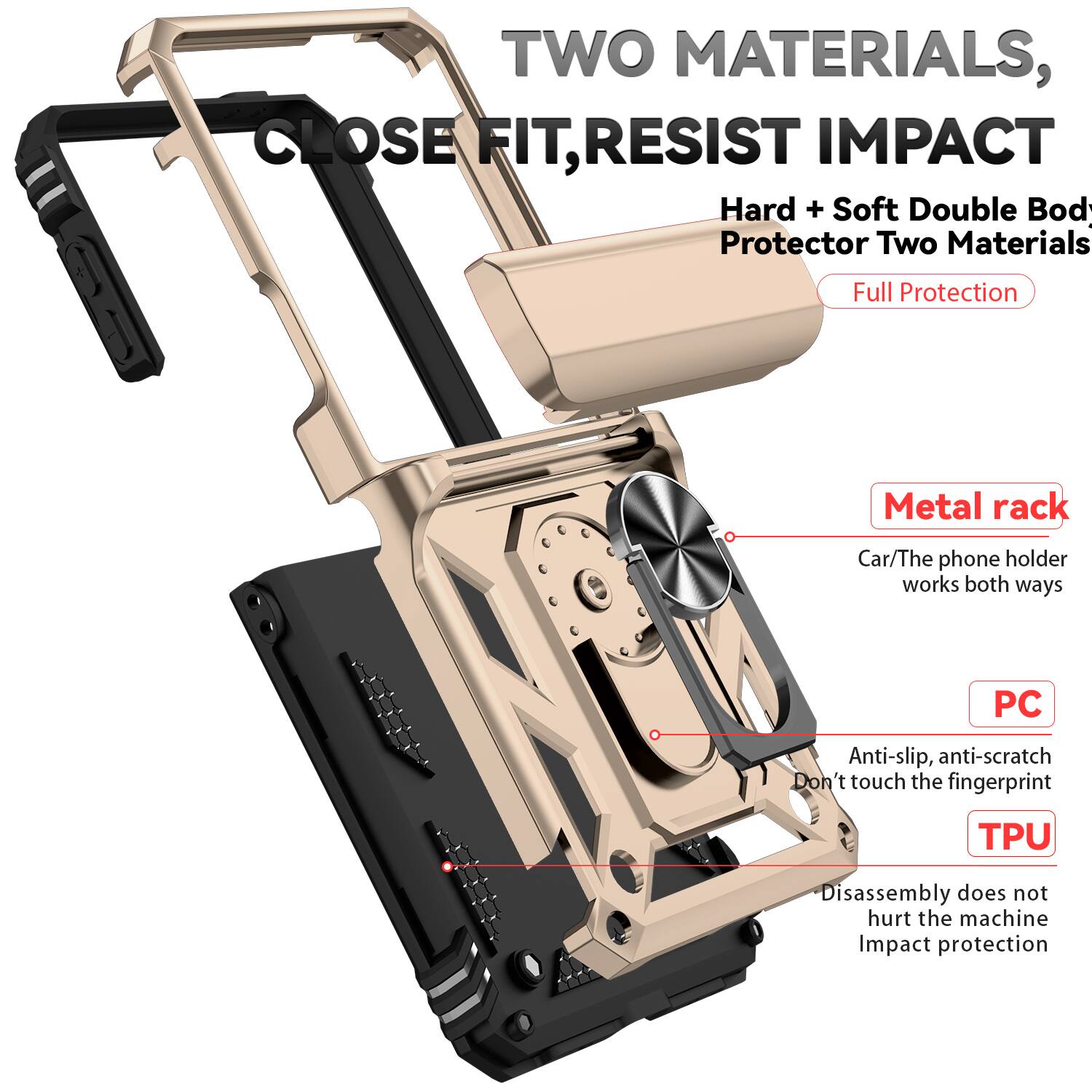 TWO MATERIALS, CLOSE FIT, RESIST IMPACT

Hard + Soft Double Body Protector Two Materials Full Protection

Metal rack
Car/The phone holder works both ways

PC
Anti-slip, anti-scratch
Don't touch the fingerprint

TPU
Disassembly does not hurt the machine
Impact protection