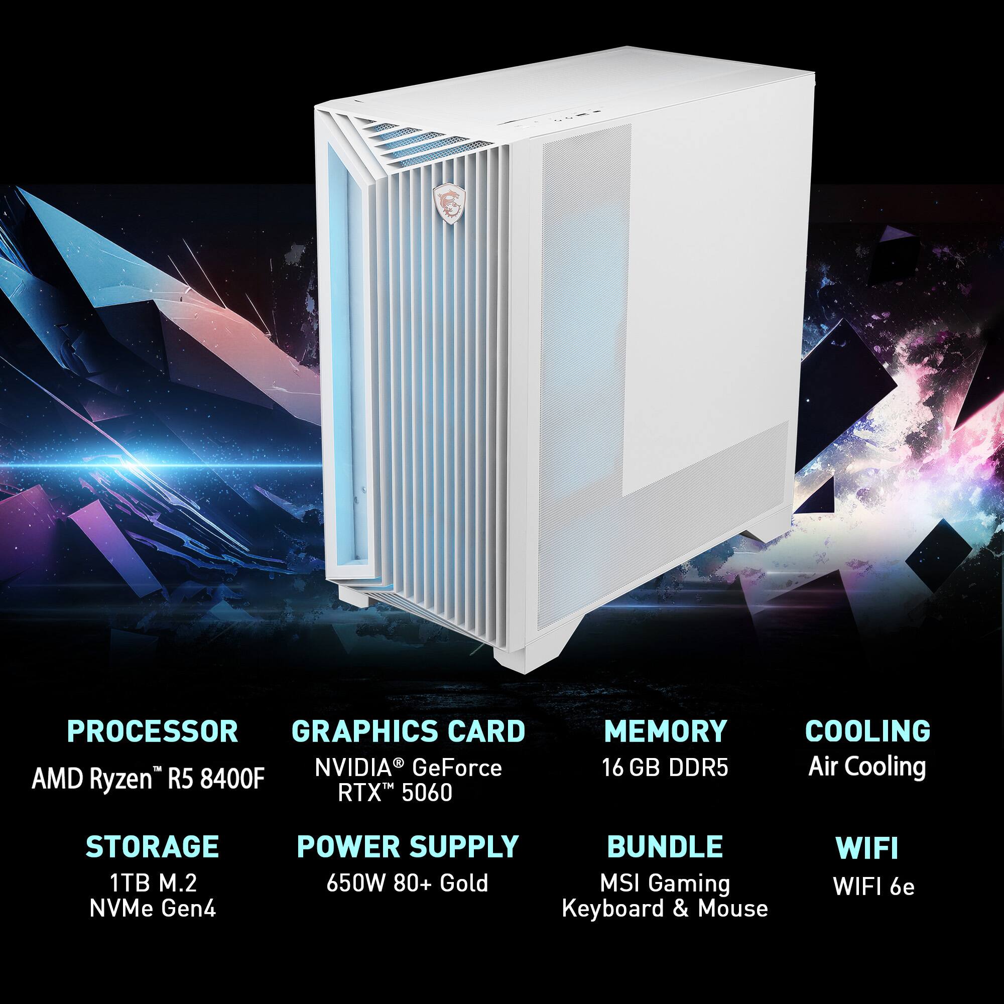 PROCESSOR: AMD Ryzen R5 8400F  
GRAPHICS CARD: NVIDIA GeForce RTX 5060  
MEMORY: 16 GB DDR5  
COOLING: Air Cooling  
STORAGE: 1TB M.2 NVMe Gen4  
POWER SUPPLY: 650W 80+ Gold  
BUNDLE: MSI Gaming Keyboard & Mouse  
WIFI: WIFI 6e