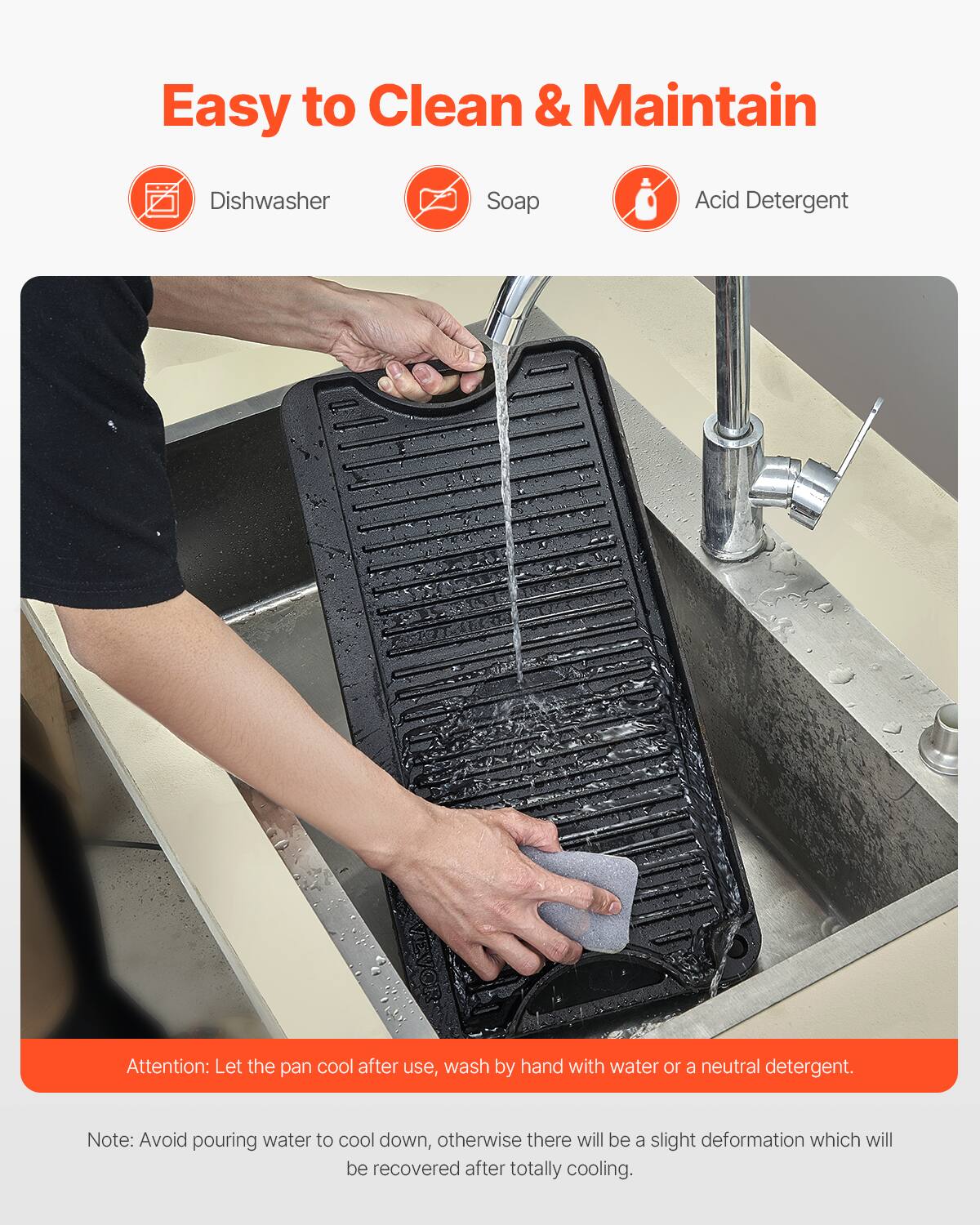 Easy to Clean & Maintain

Dishwasher
Soap
Acid Detergent

Attention: Let the pan cool after use, wash by hand with water or a neutral detergent.

Note: Avoid pouring water to cool down, otherwise there will be a slight deformation which will be recovered after totally cooling.