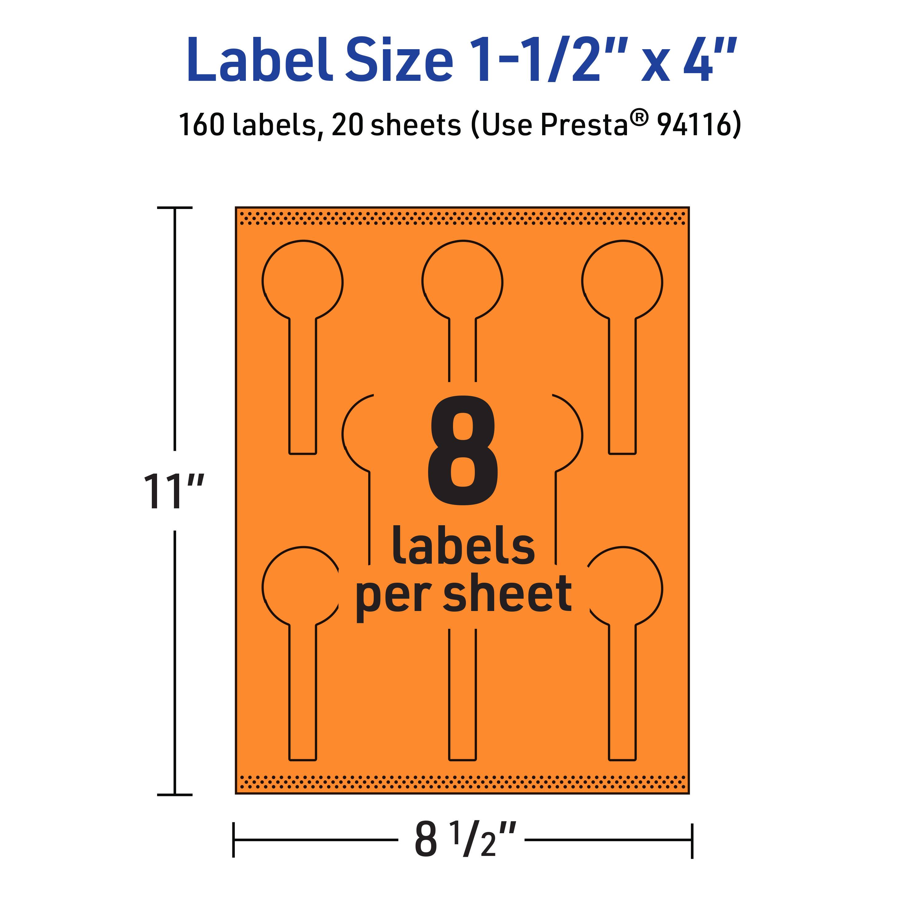 Label Size 1-1/2" x 4"  
160 labels, 20 sheets (Use Presta® 94116)  
8 labels per sheet  
11" x 8 1/2"