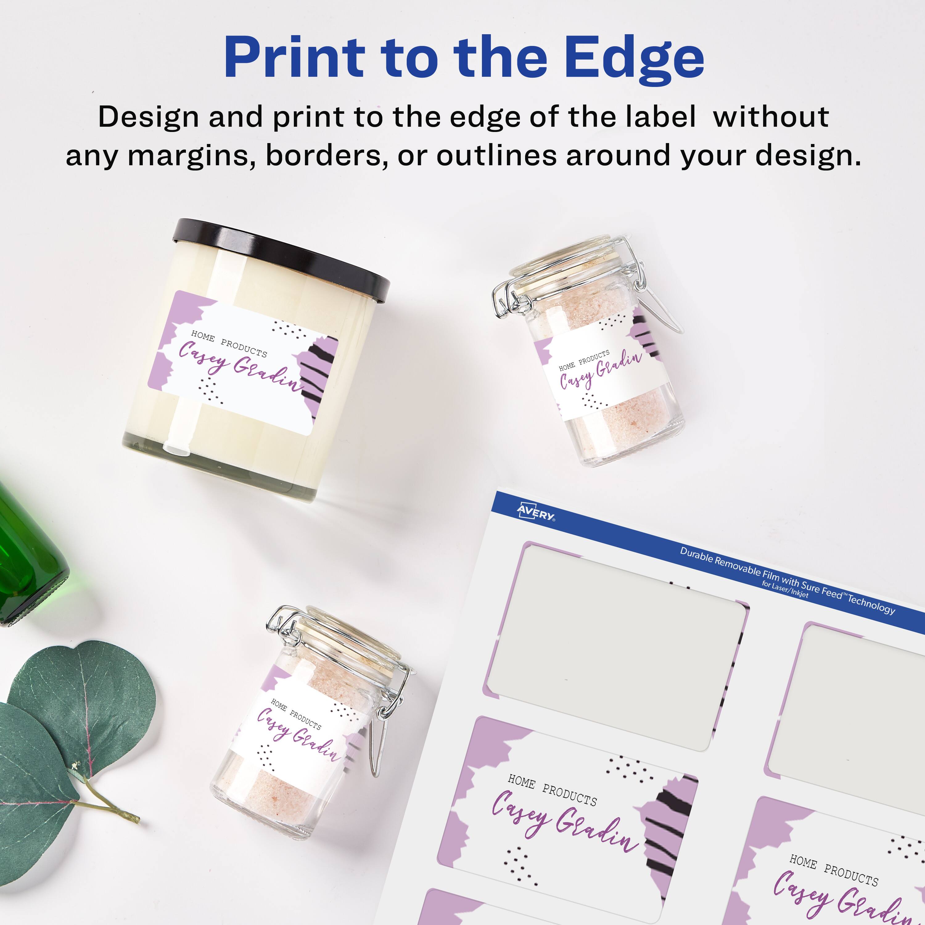 Print to the Edge  
Design and print to the edge of the label without any margins, borders, or outlines around your design.

HOME PRODUCTS  
Casey Gealin

AVERY  
Durable Removable Film with Sure Feed Technology