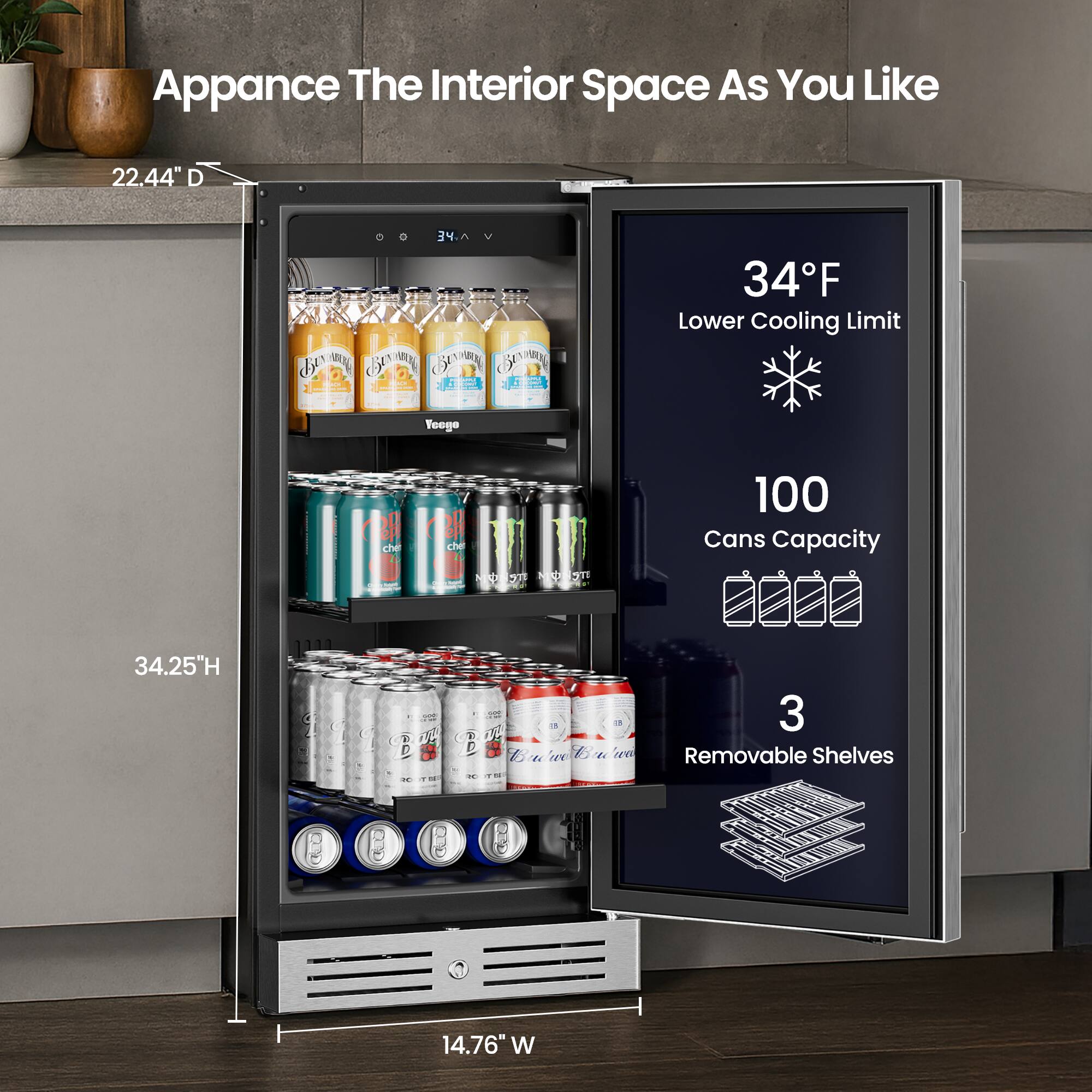 Apparence The Interior Space As You Like

- 22.44" D
- 34.25" H
- 14.76" W

- 34°F Lower Cooling Limit
- 100 Cans Capacity
- 3 Removable Shelves