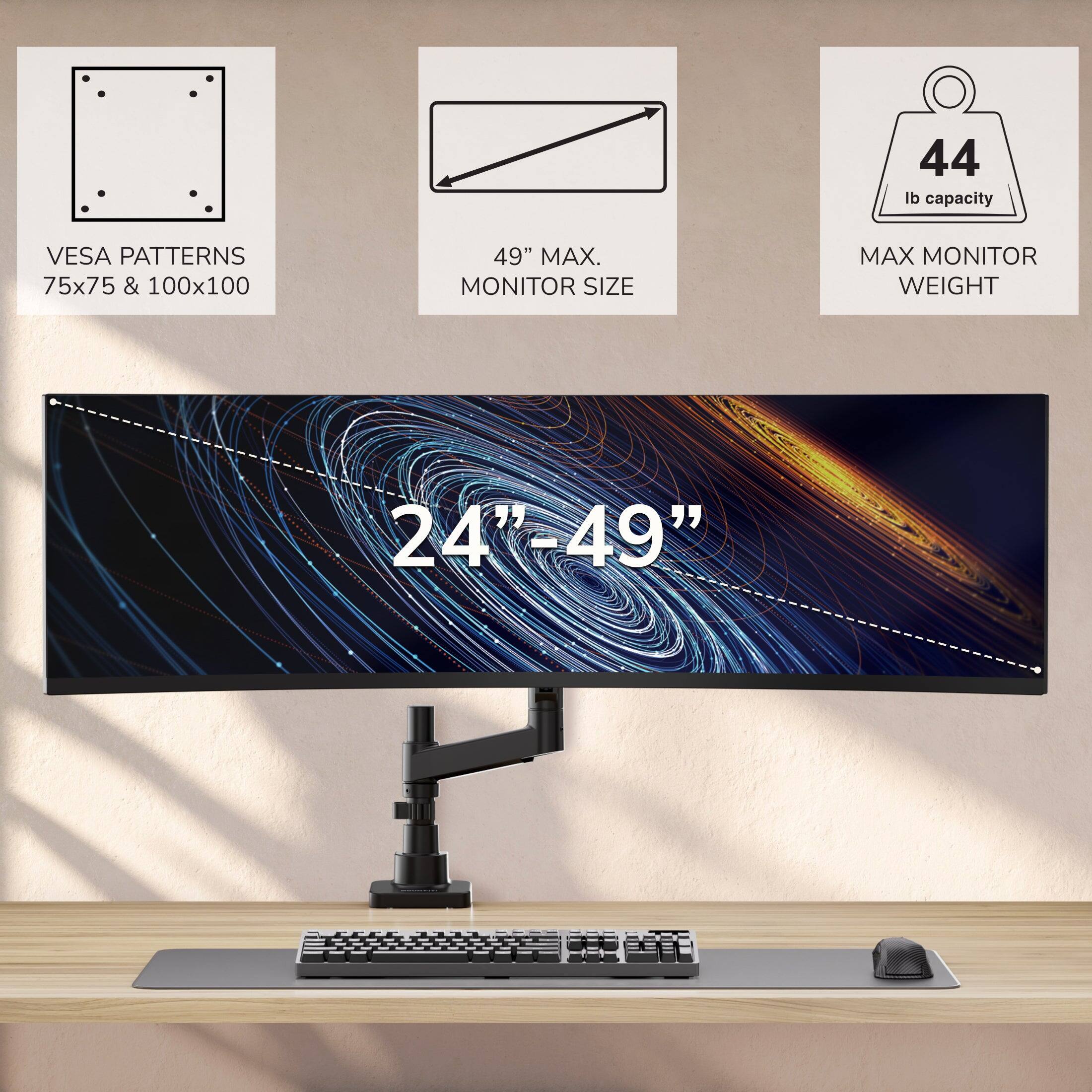 44 lb capacity  
VESA PATTERNS 75x75 & 100x100  
49" MAX. MONITOR SIZE  
MAX MONITOR WEIGHT  
24"-49"