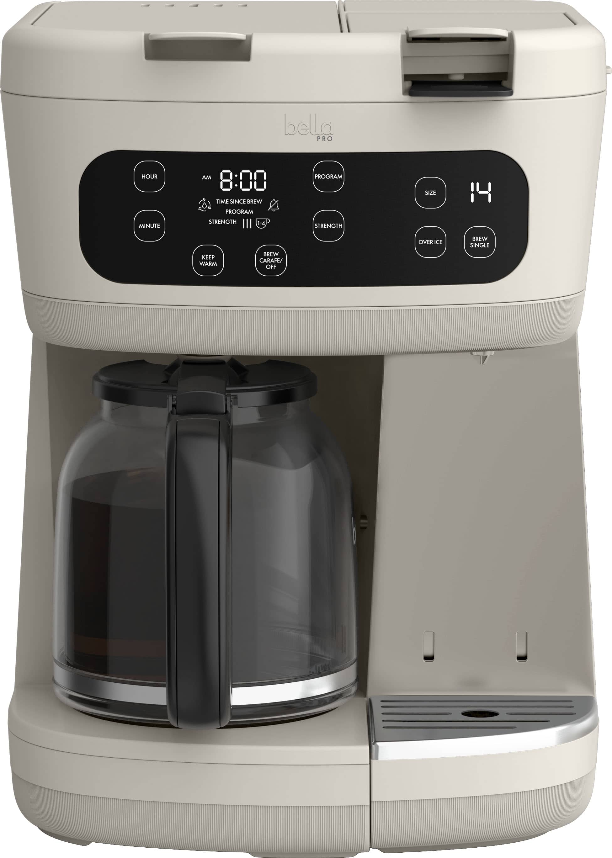 bella PRO
HOUR MINUTE AM 8:00 TIME SINCE BREW PROGRAM STRENGTH 14 PROGRAM STRENGTH SIZE 14
KEEP WARM BREW CARAFE/OFF OVER ICE BREW SINGLE