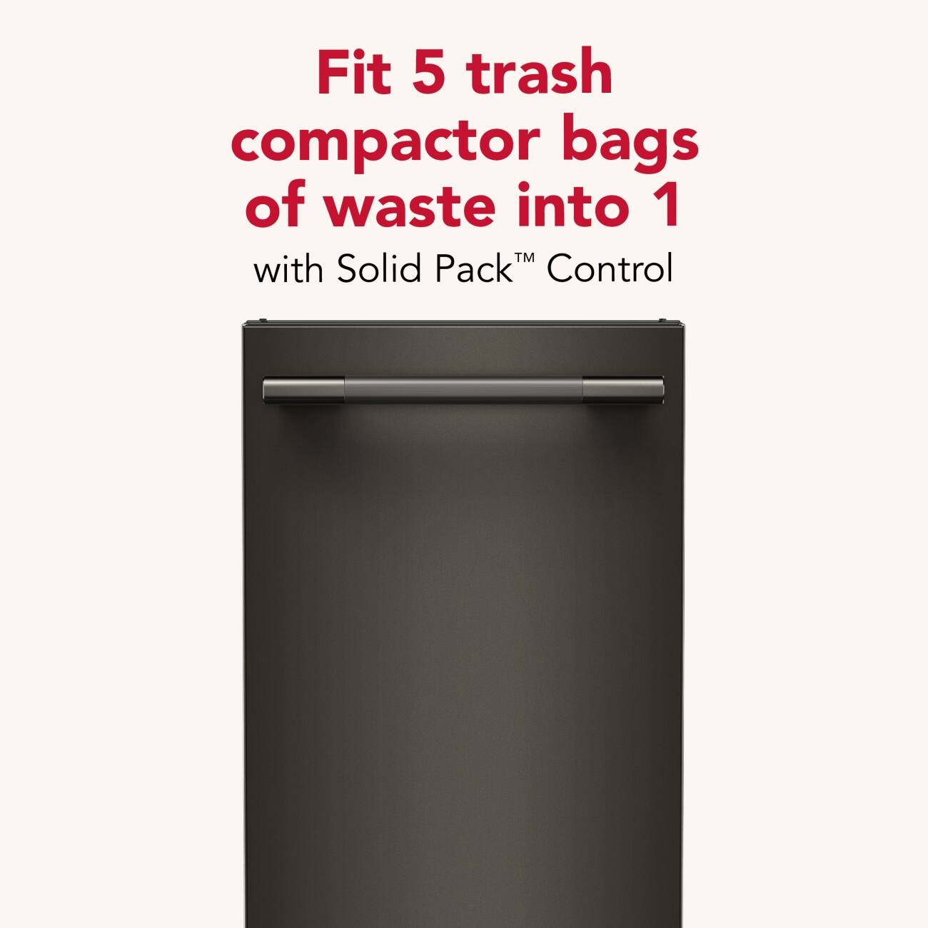 Fit 5 trash compactor bags of waste into 1 with Solid Pack™ Control