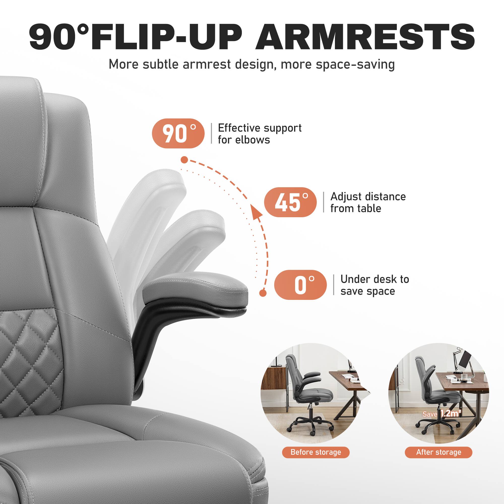 90° FLIP-UP ARMRESTS  
More subtle armrest design, more space-saving

- 90° Effective support for elbows
- 45° Adjust distance from table
- 0° Under desk to save space

Before storage  
After storage  
Save 1.2m²