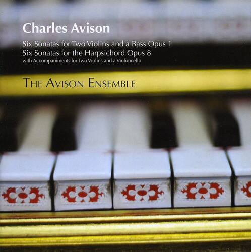 Charles Avison  
Six Sonatas for Two Violins and a Bass Opus 1  
Six Sonatas for the Harpsichord Opus 8  
with Accompaniments for Two Violins and a Violoncello  

The Avison Ensemble