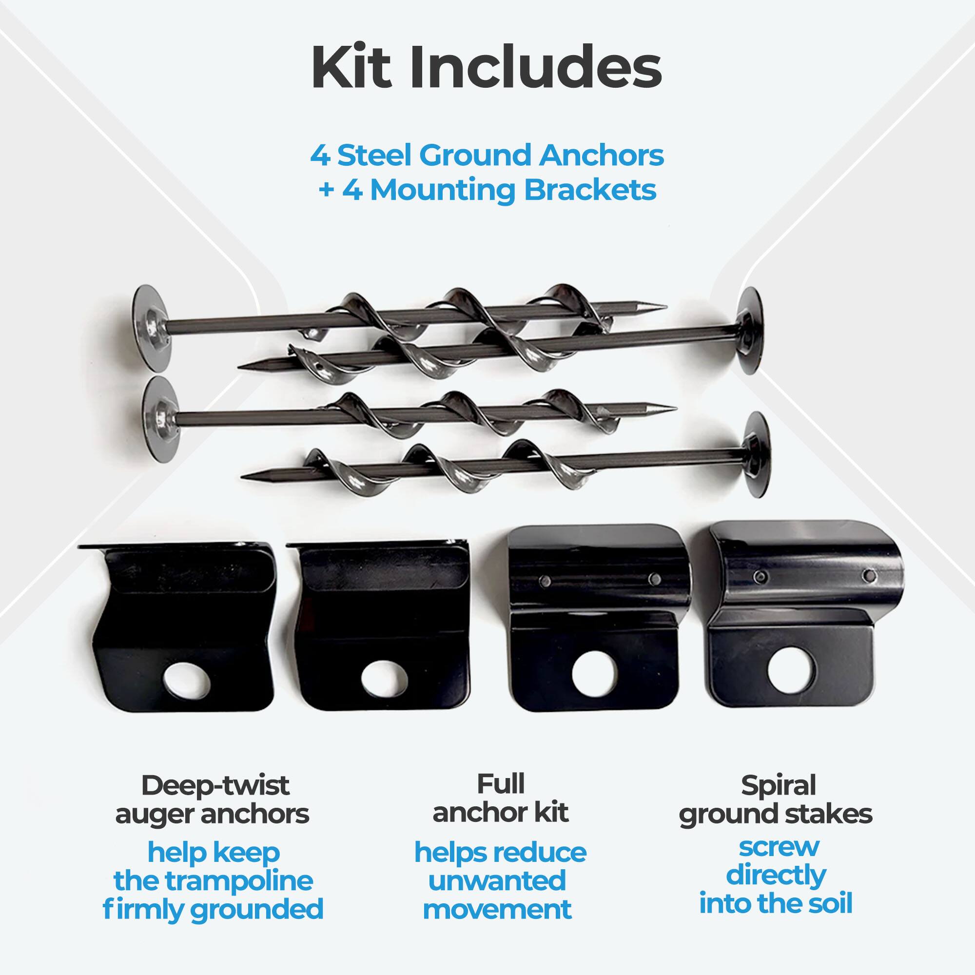 Kit Includes  
4 Steel Ground Anchors + 4 Mounting Brackets  
Deep-twist auger anchors help keep the trampoline firmly grounded  
Full anchor kit helps reduce unwanted movement  
Spiral ground stakes screw directly into the soil