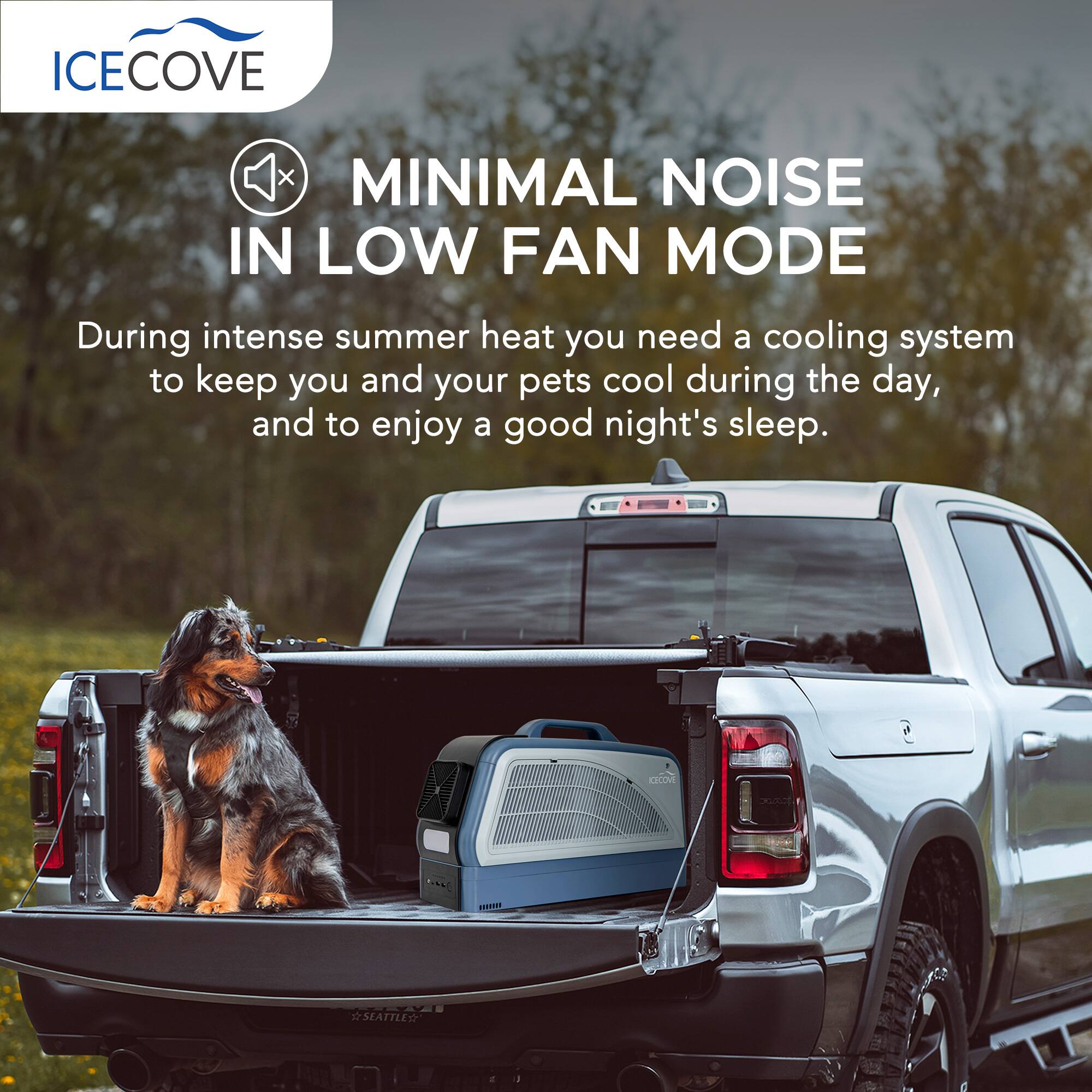 ICECOVE MINIMAL NOISE IN LOW FAN MODE

During intense summer heat you need a cooling system to keep you and your pets cool during the day, and to enjoy a good night's sleep.