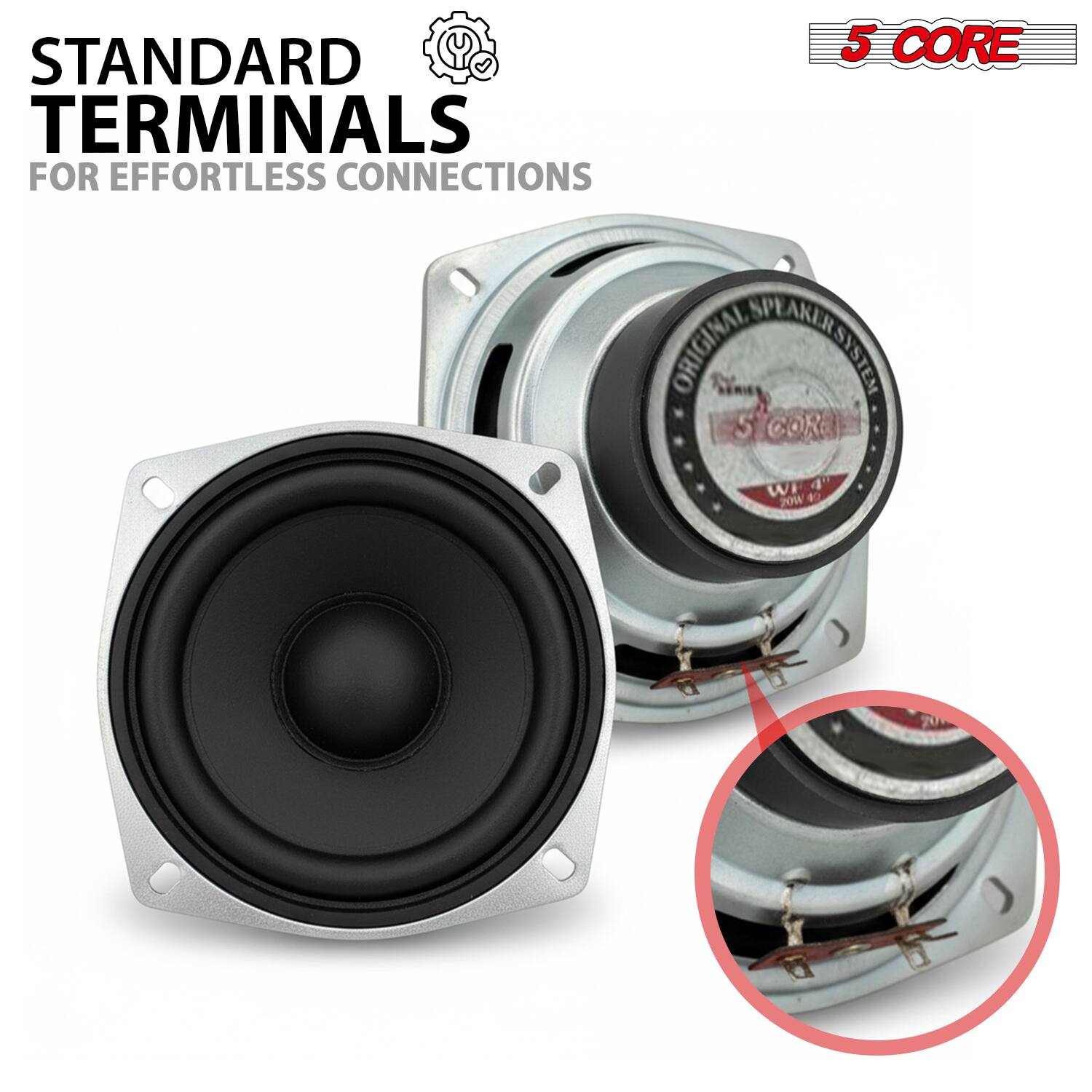 STANDARD TERMINALS FOR EFFORTLESS CONNECTIONS  
5 CORE  
ORIGINAL SPEAKER SYSTEM  
COR WI 4" 20W 40
