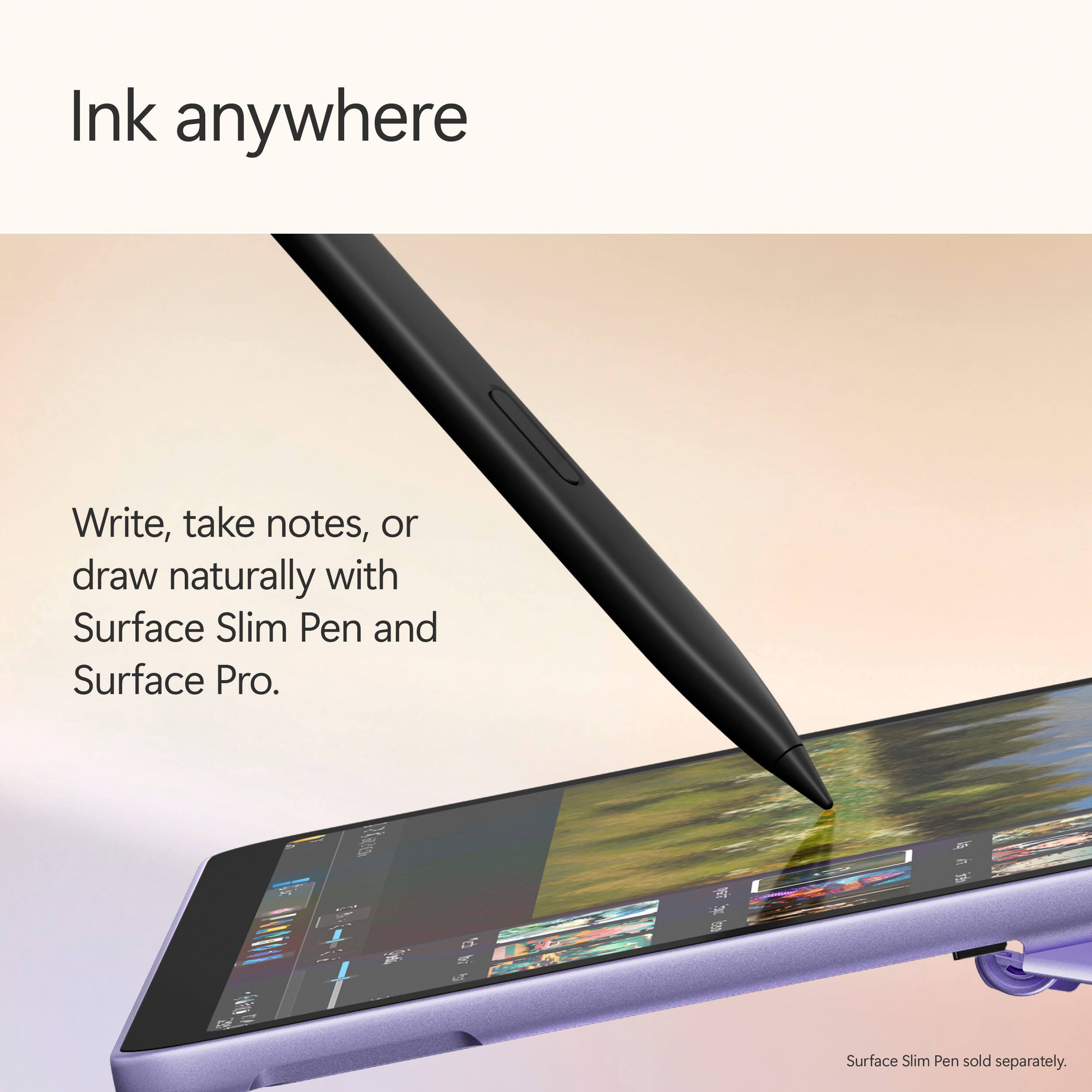 Ink anywhere

Write, take notes, or draw naturally with Surface Slim Pen and Surface Pro.

Surface Slim Pen sold separately.