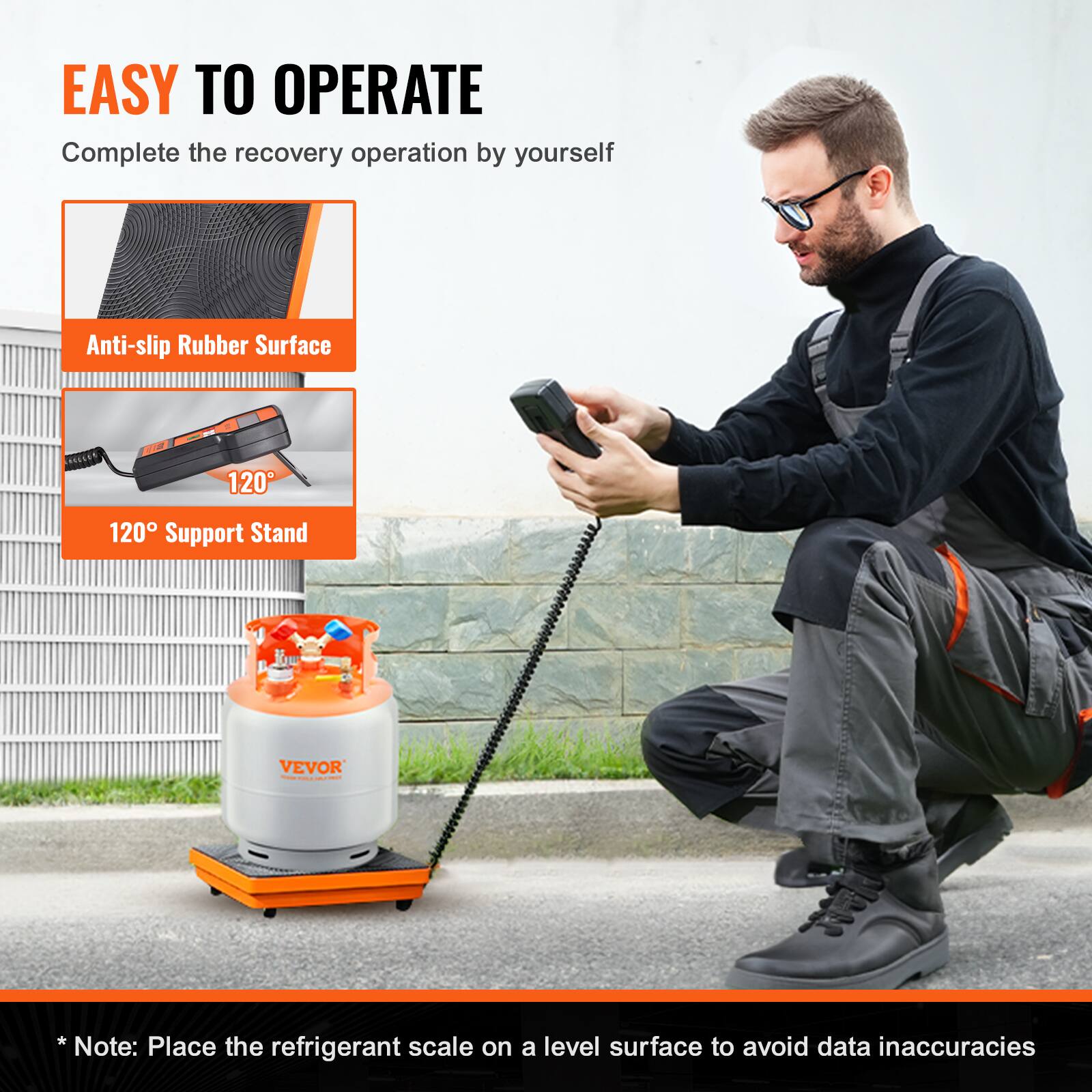 EASY TO OPERATE  
Complete the recovery operation by yourself  

Anti-slip Rubber Surface  
120° Support Stand  

*Note: Place the refrigerant scale on a level surface to avoid data inaccuracies