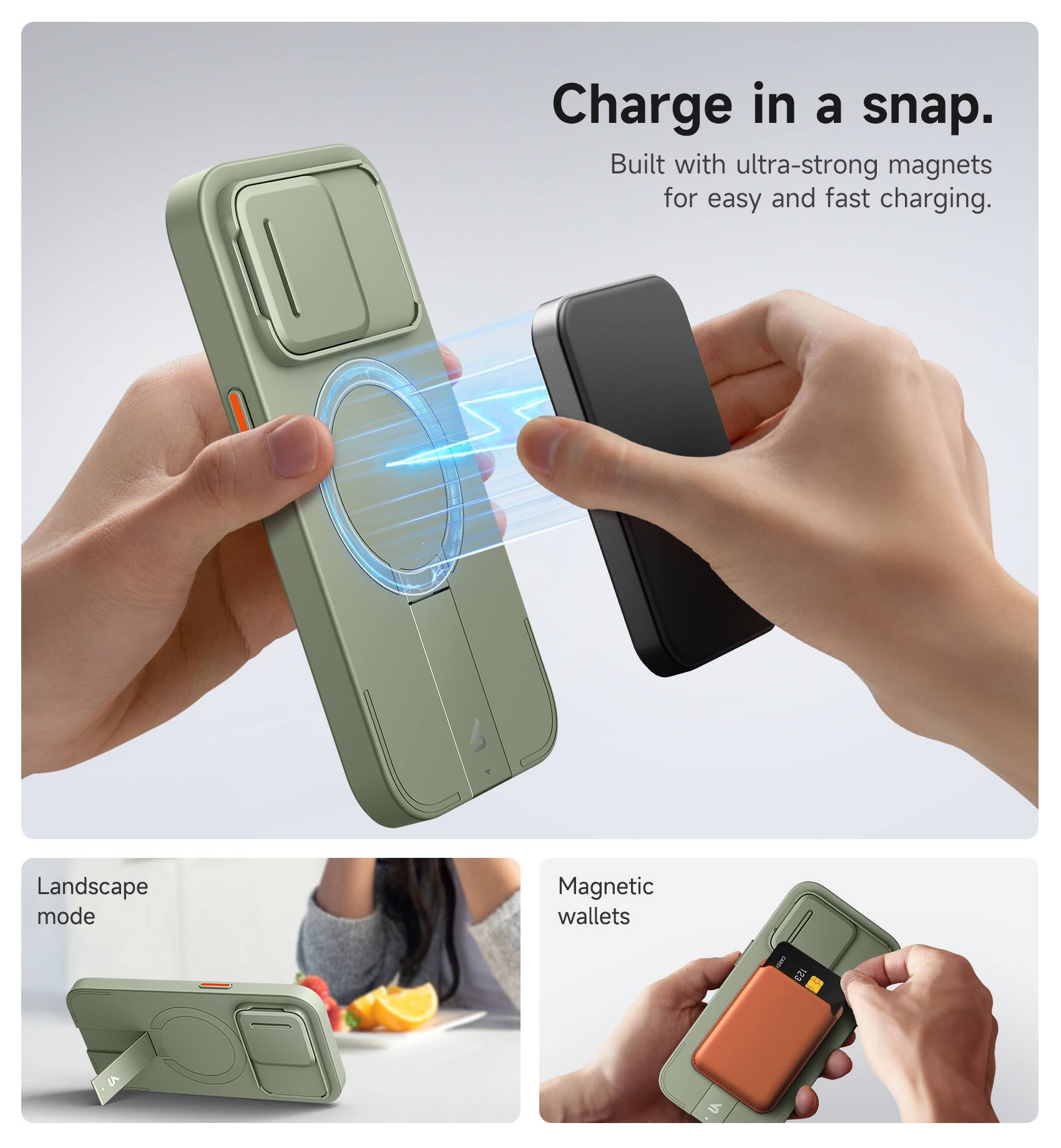 Charge in a snap.  
Built with ultra-strong magnets for easy and fast charging.  

Landscape mode  

Magnetic wallets