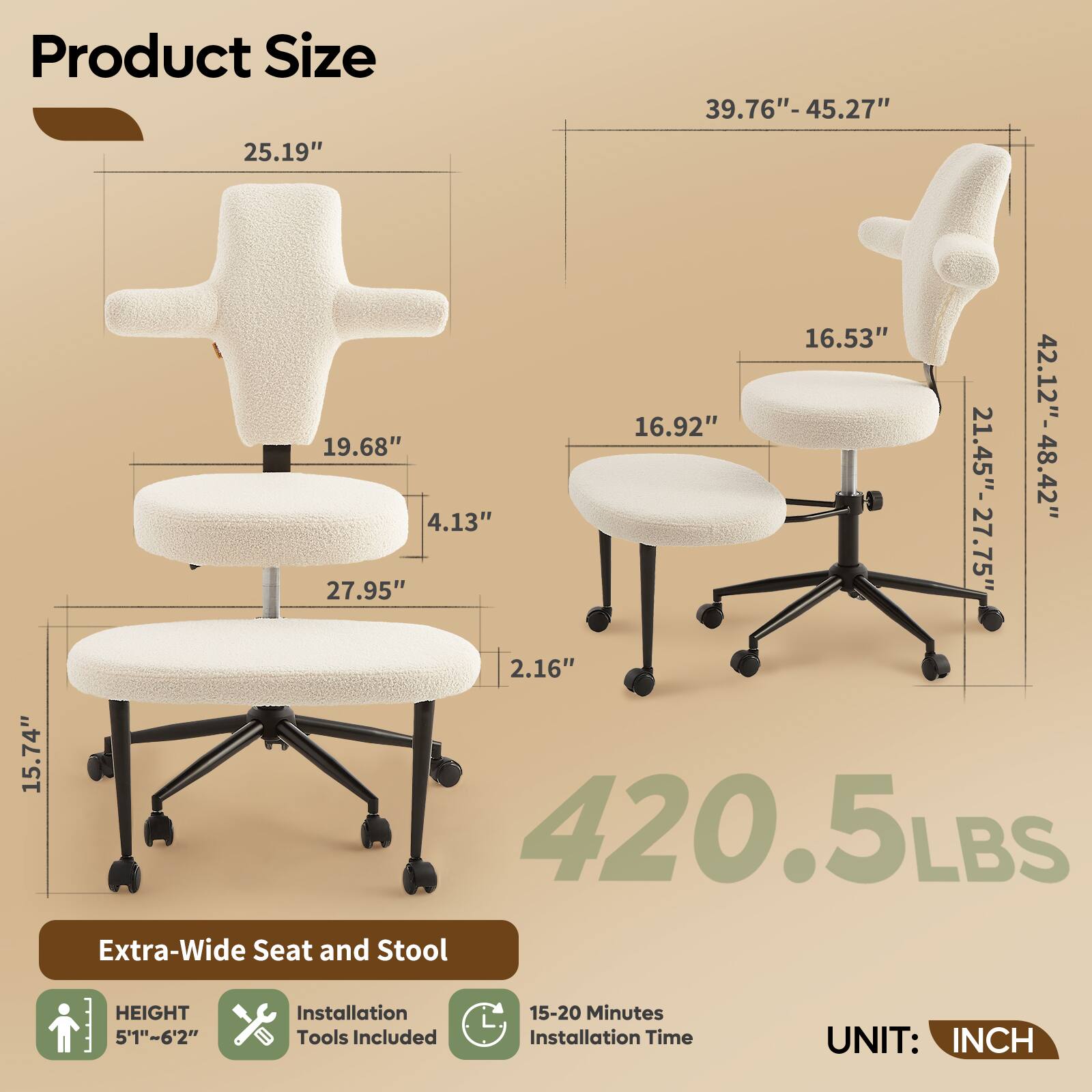 Product Size:  
- 25.19"  
- 39.76" - 45.27"  
- 19.68"  
- 4.13"  
- 27.95"  
- 16.92"  
- 16.53"  
- 21.45" - 27.75"  
- 42.12" - 48.42"  
- 15.74"  
- 2.16"  

Weight: 420.5 LBS  

Extra-Wide Seat and Stool  
HEIGHT: 5'1" - 6'2"  
Installation Time: 15-20 Minutes  
Tools Included  

UNIT: INCH