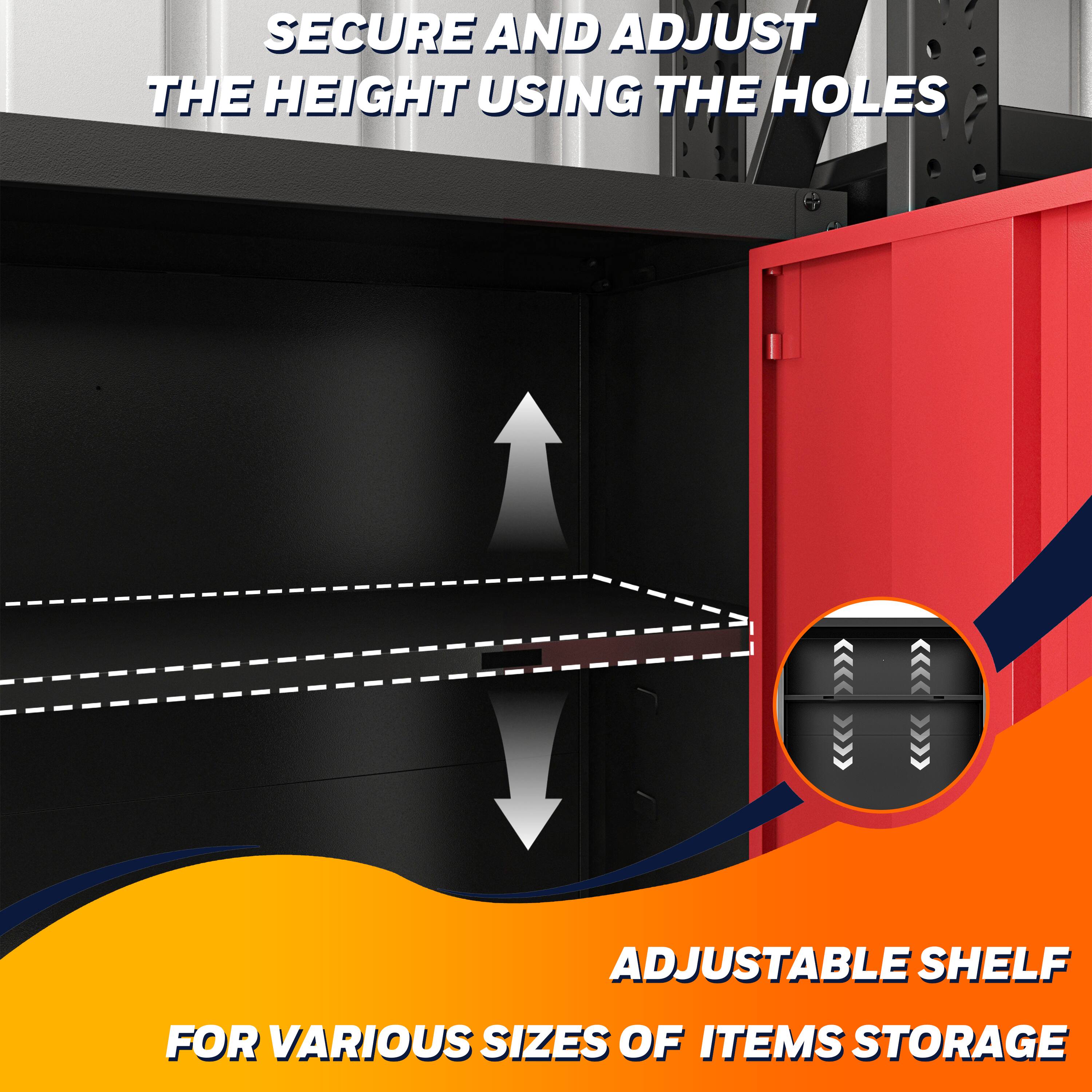 SECURE AND ADJUST THE HEIGHT USING THE HOLES

ADJUSTABLE SHELF FOR VARIOUS SIZES OF ITEMS STORAGE