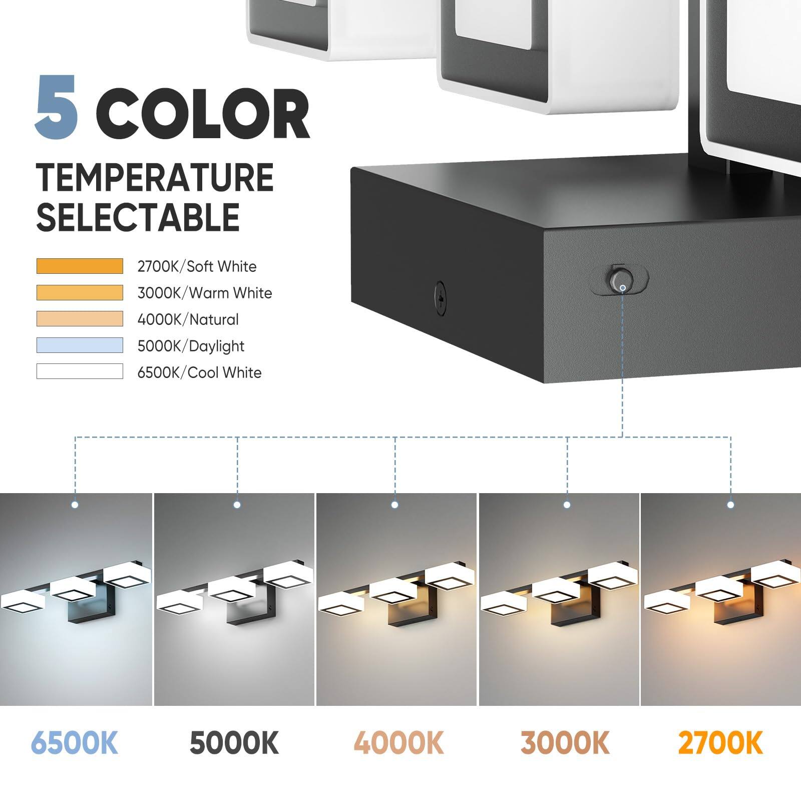 5 COLOR TEMPERATURE SELECTABLE

- 2700K/Soft White
- 3000K/Warm White
- 4000K/Natural
- 5000K/Daylight
- 6500K/Cool White

6500K 5000K 4000K 3000K 2700K