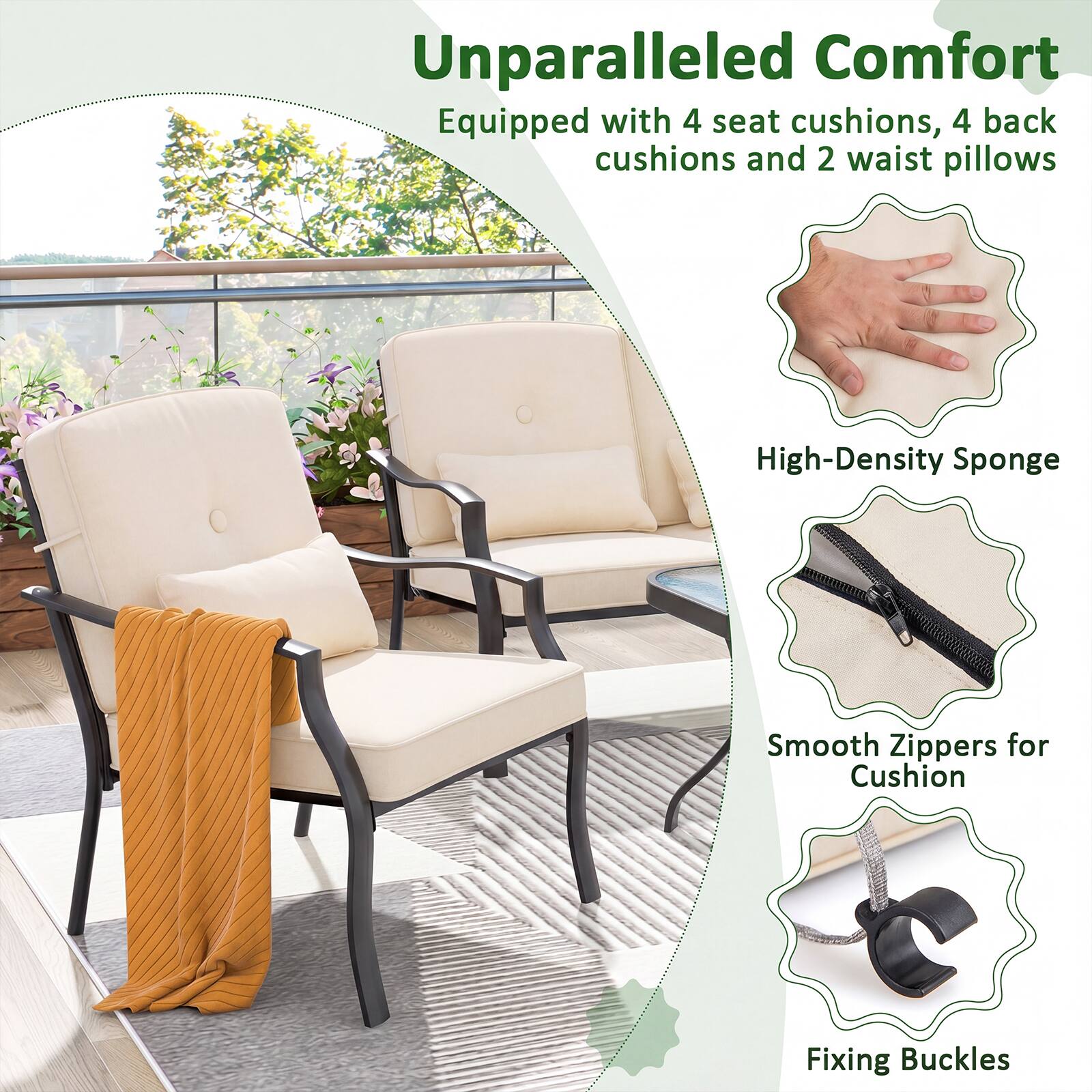 Unparalleled Comfort  
Equipped with 4 seat cushions, 4 back cushions and 2 waist pillows  
High-Density Sponge  
Smooth Zippers for Cushion Fixing  
Buckles