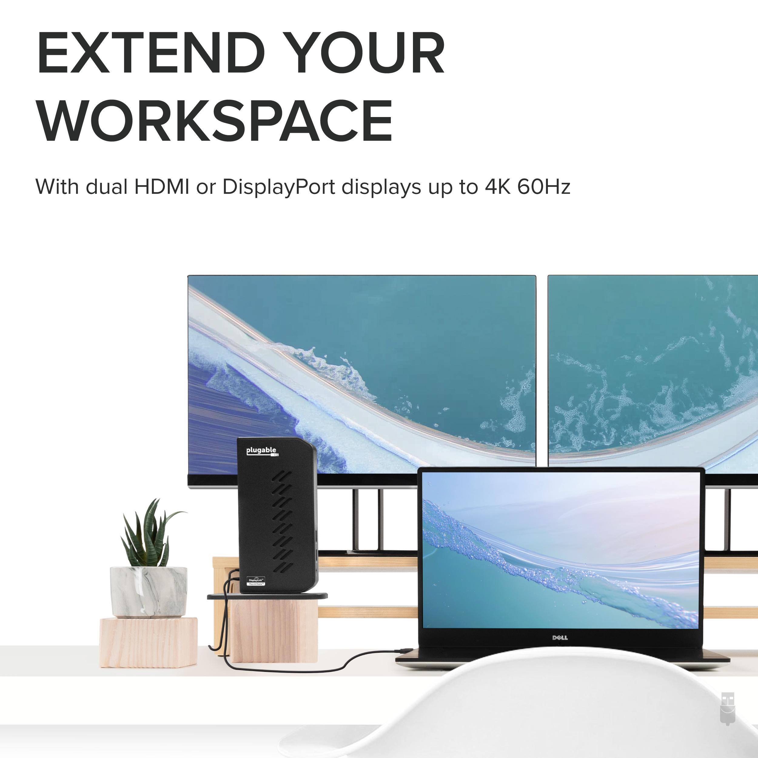 EXTEND YOUR WORKSPACE
With dual HDMI or DisplayPort displays up to 4K 60Hz
plugable DELL
