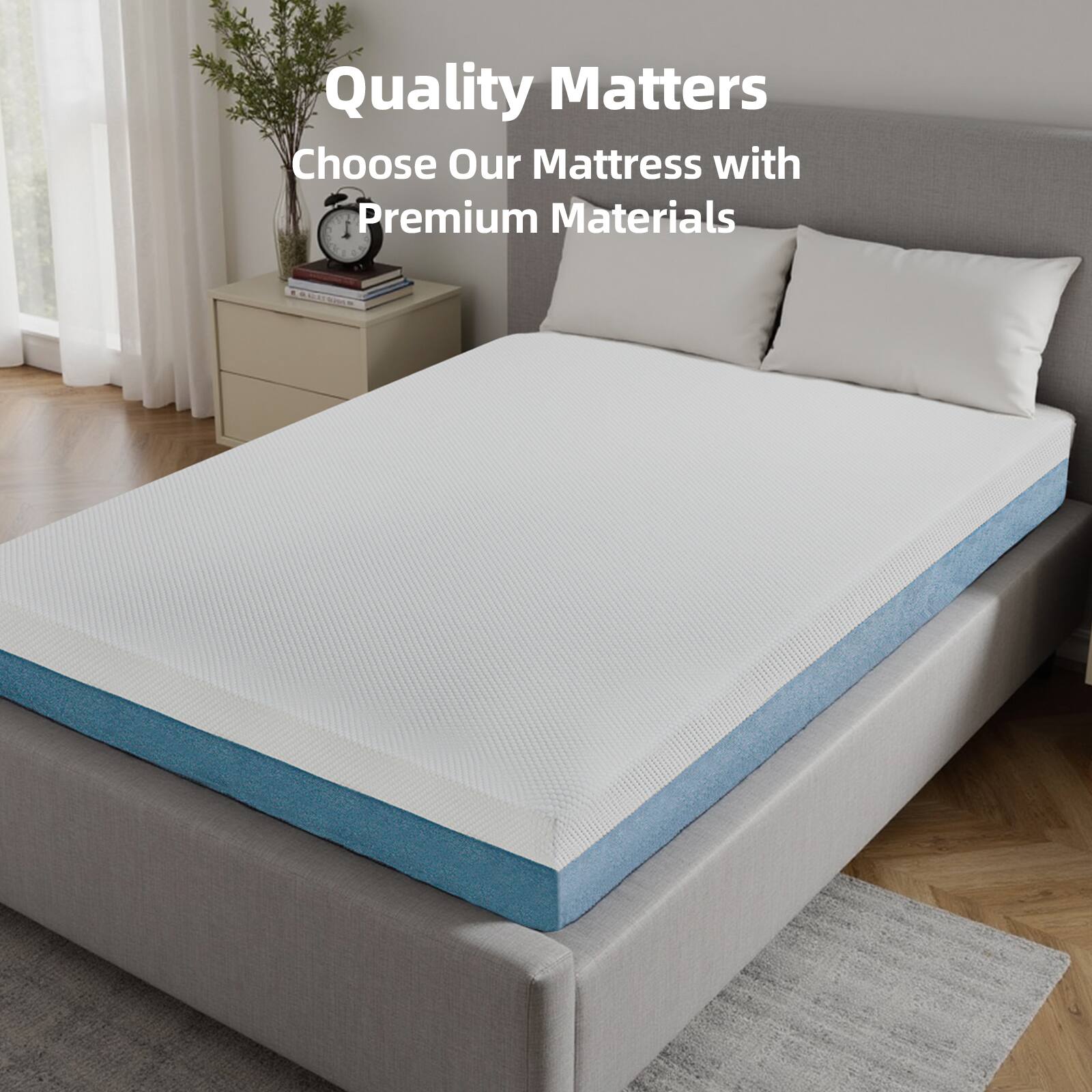 Quality Matters  
Choose Our Mattress with Premium Materials
