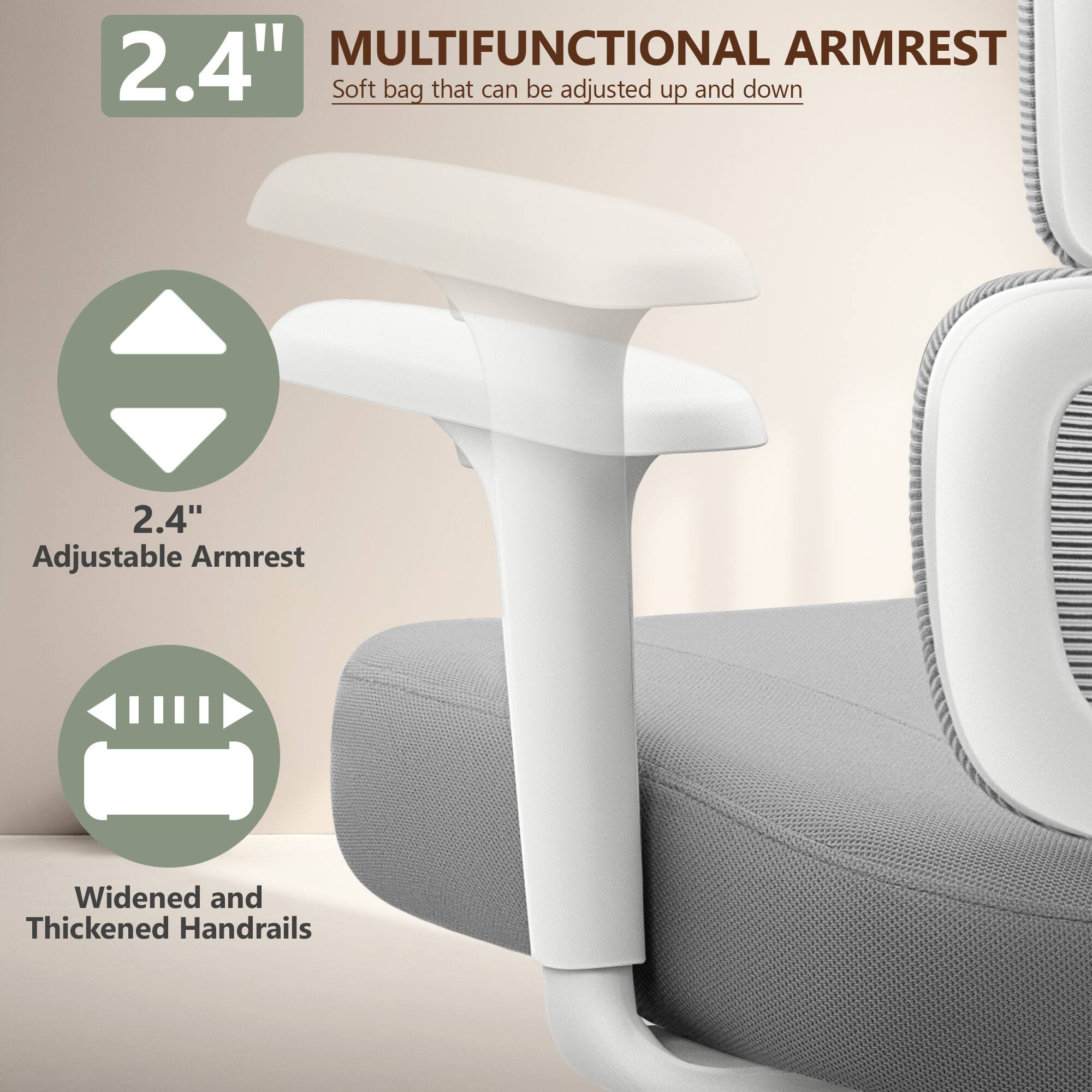 2.4" MULTIFUNCTIONAL ARMREST  
Soft bag that can be adjusted up and down  

2.4" Adjustable Armrest  

Widened and Thickened Handrails