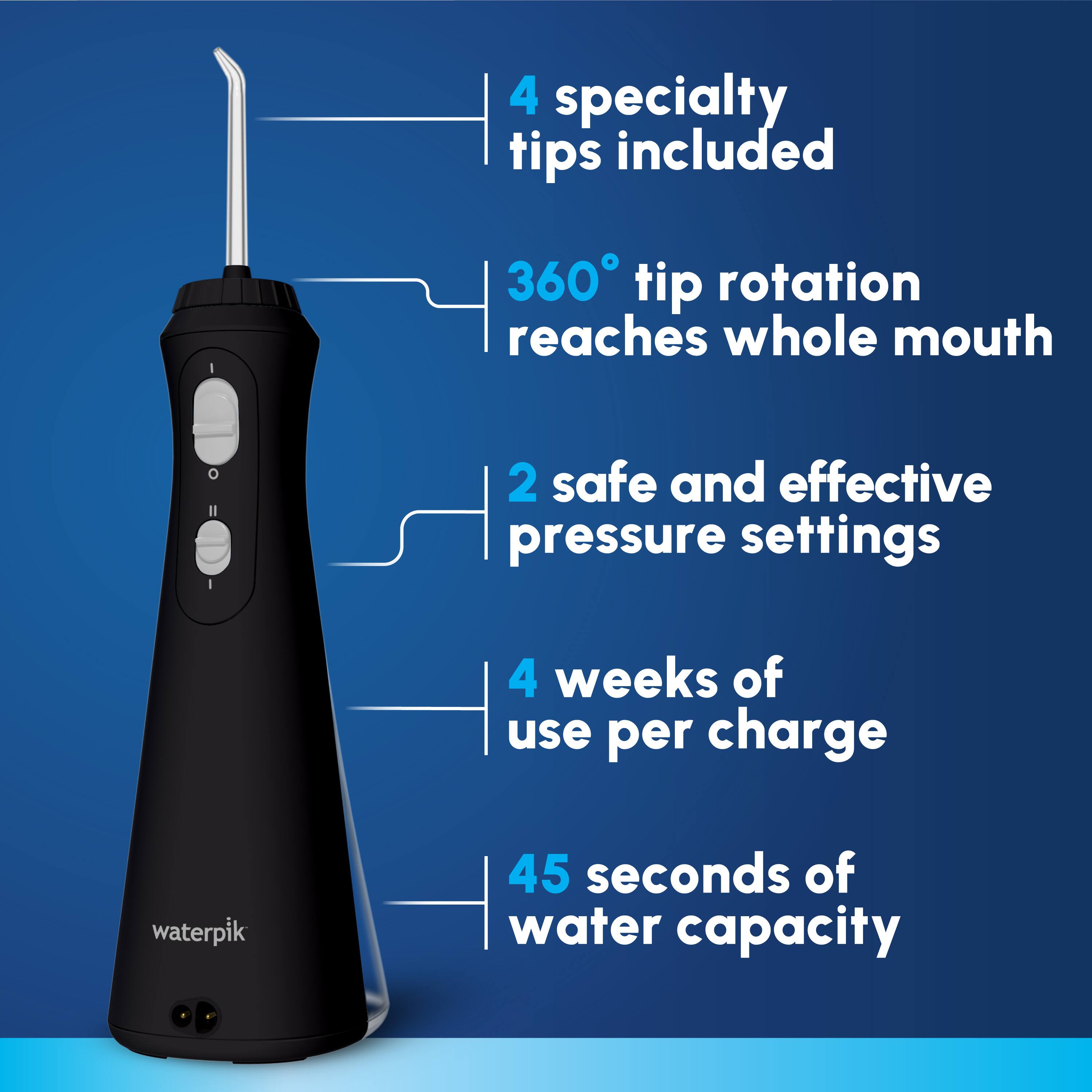 4 specialty tips included, 360° tip rotation reaches whole mouth, 2 safe and effective pressure settings, 4 weeks of use per charge, 45 seconds of water capacity